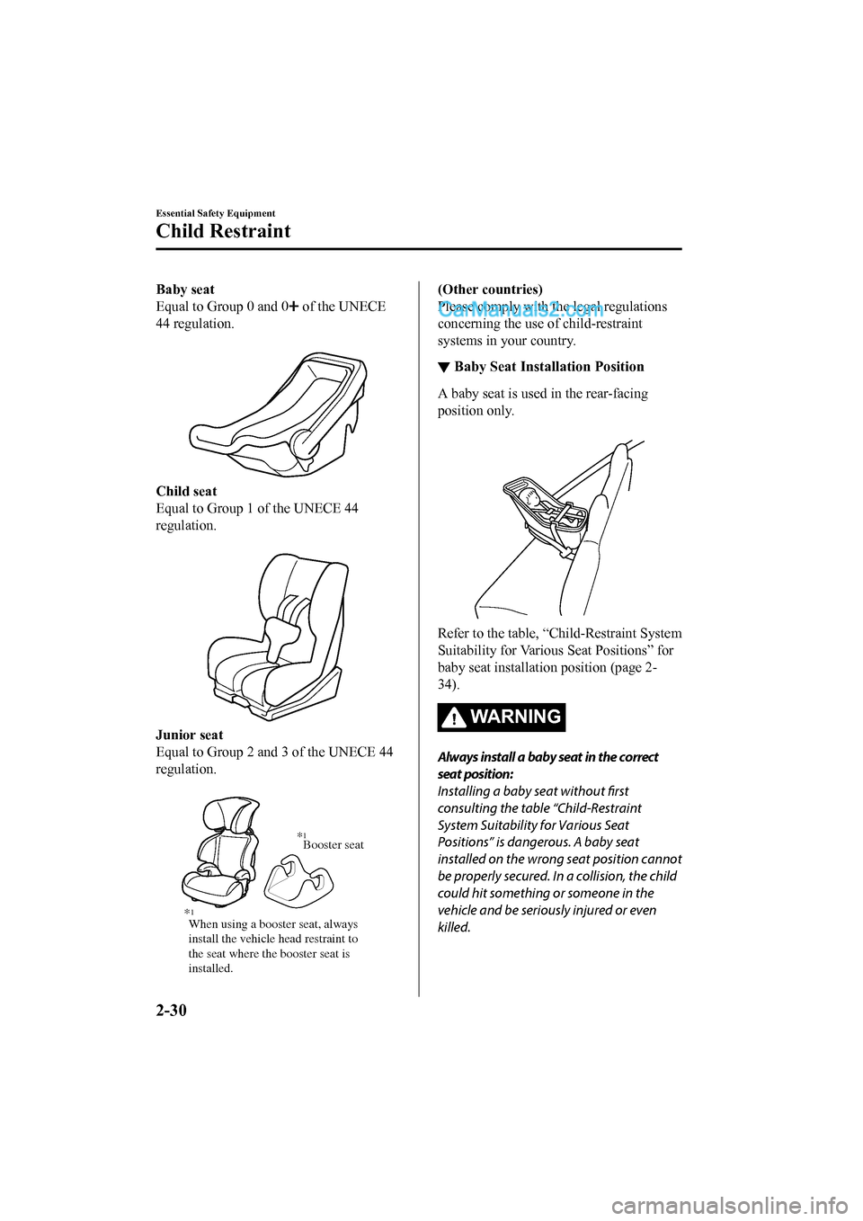 MAZDA MODEL CX-5 2017 - RHD (UK, Australia) (in English) Workshop Manual Baby seat
Equal to Group 0 and 0
of the UNECE
44 regulation.
Child seat
Equal to Group 1 of the UNECE 44
regulation.
Junior seat
Equal to Group 2 and 3 of the UNECE 44
regulation.
When using a MAZDA MODEL CX-5 2017 - RHD (UK, Australia) (in English) Workshop Manual Baby seat
Equal to Group 0 and 0
of the UNECE
44 regulation.
Child seat
Equal to Group 1 of the UNECE 44
regulation.
Junior seat
Equal to Group 2 and 3 of the UNECE 44
regulation.
When using a