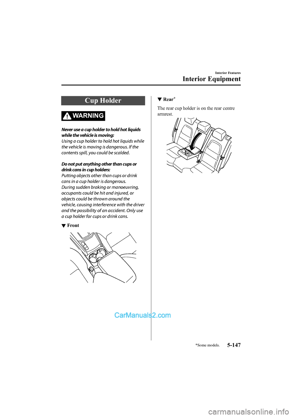 MAZDA MODEL CX-5 2017 Owners Manual - RHD (UK, Australia) (in English) Cup Holder
WA R N I N G
Never use a cup holder to hold hot liquids
while the vehicle is moving:
Using a cup holder to hold hot liquids while
the vehicle is moving is dangerous. If the
contents spill, MAZDA MODEL CX-5 2017 Owners Manual - RHD (UK, Australia) (in English) Cup Holder
WA R N I N G
Never use a cup holder to hold hot liquids
while the vehicle is moving:
Using a cup holder to hold hot liquids while
the vehicle is moving is dangerous. If the
contents spill,