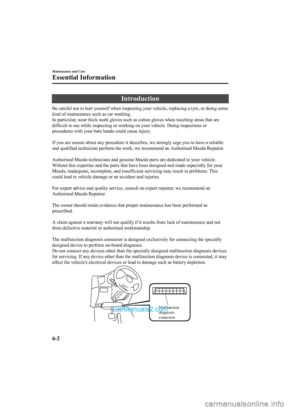 MAZDA MODEL CX-5 2017 Owners Manual - RHD (UK, Australia) (in English) Introduction
Be careful not to hurt yourself when inspecting your vehicle, replacing a tyre, or doing some
kind of maintenance such as car washing.
In particular, wear thick work gloves such as cotton MAZDA MODEL CX-5 2017 Owners Manual - RHD (UK, Australia) (in English) Introduction
Be careful not to hurt yourself when inspecting your vehicle, replacing a tyre, or doing some
kind of maintenance such as car washing.
In particular, wear thick work gloves such as cotton