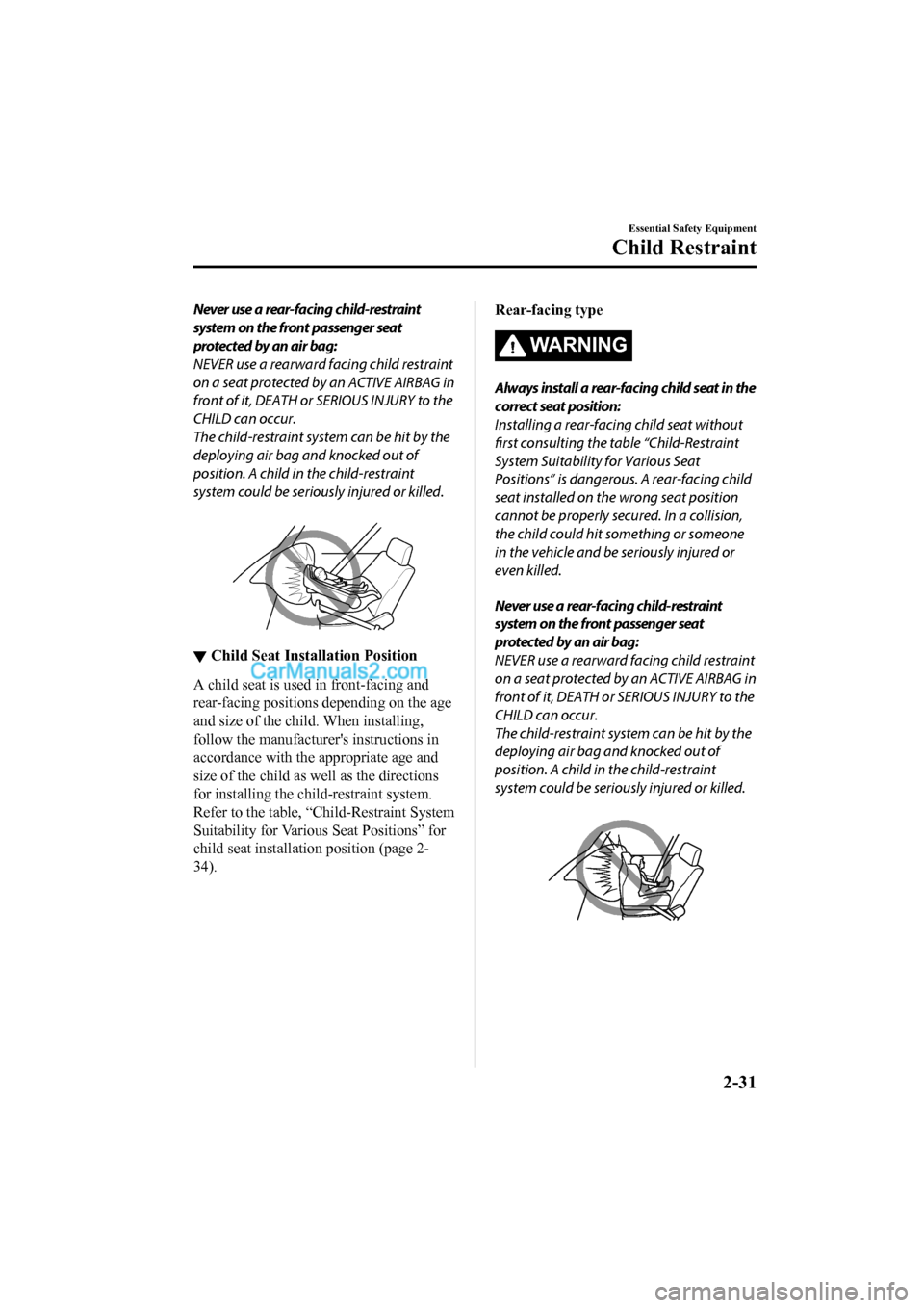 MAZDA MODEL CX-5 2017 - RHD (UK, Australia) (in English) Workshop Manual Never use a rear-facing child-restraint
system on the front passenger seat
protected by an air bag:
NEVER use a rearward facing child restraint
on a seat protected by an ACTIVE AIRBAG in
front of it, MAZDA MODEL CX-5 2017 - RHD (UK, Australia) (in English) Workshop Manual Never use a rear-facing child-restraint
system on the front passenger seat
protected by an air bag:
NEVER use a rearward facing child restraint
on a seat protected by an ACTIVE AIRBAG in
front of it,