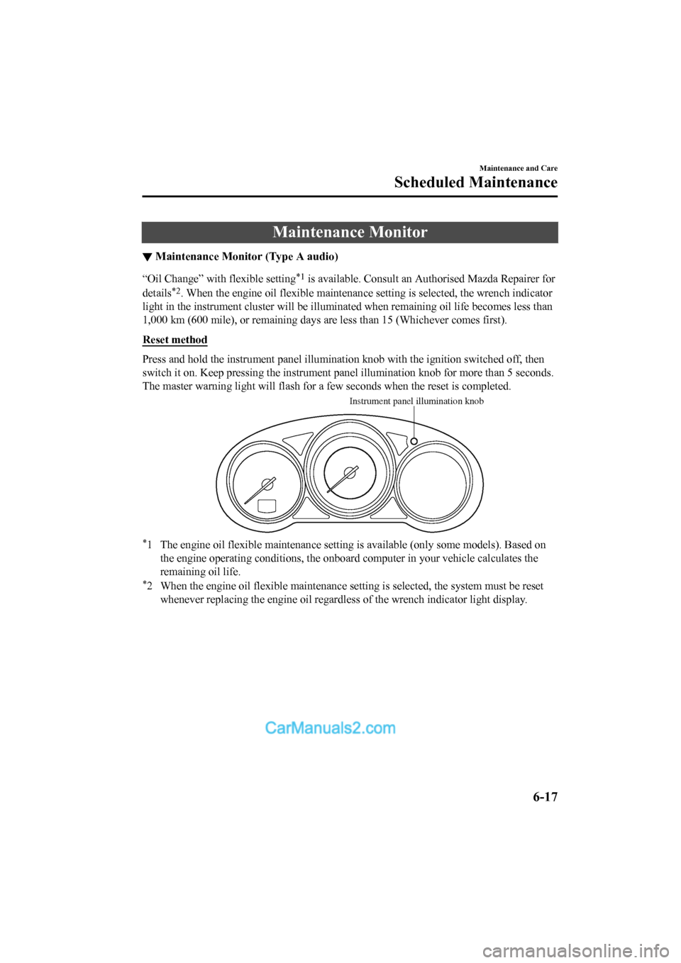 MAZDA MODEL CX-5 2017 Owners Manual - RHD (UK, Australia) (in English) Maintenance Monitor
▼Maintenance Monitor (Type A audio)
“Oil Change” with flexible setting*1 is available. Consult an Au
thorised Mazda Repairer for
details
*2. When the engine oil flexible main MAZDA MODEL CX-5 2017 Owners Manual - RHD (UK, Australia) (in English) Maintenance Monitor
▼Maintenance Monitor (Type A audio)
“Oil Change” with flexible setting*1 is available. Consult an Au
thorised Mazda Repairer for
details
*2. When the engine oil flexible main