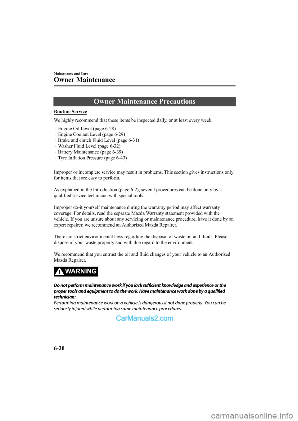 MAZDA MODEL CX-5 2017 Owners Manual - RHD (UK, Australia) (in English) Owner Maintenance Precautions
Routine Service
We highly recommend that these items be inspected daily, or at least every week.
•Engine Oil Level (page 6-28)
•Engine Coolant Level (page 6-29)
•Br MAZDA MODEL CX-5 2017 Owners Manual - RHD (UK, Australia) (in English) Owner Maintenance Precautions
Routine Service
We highly recommend that these items be inspected daily, or at least every week.
•Engine Oil Level (page 6-28)
•Engine Coolant Level (page 6-29)
•Br