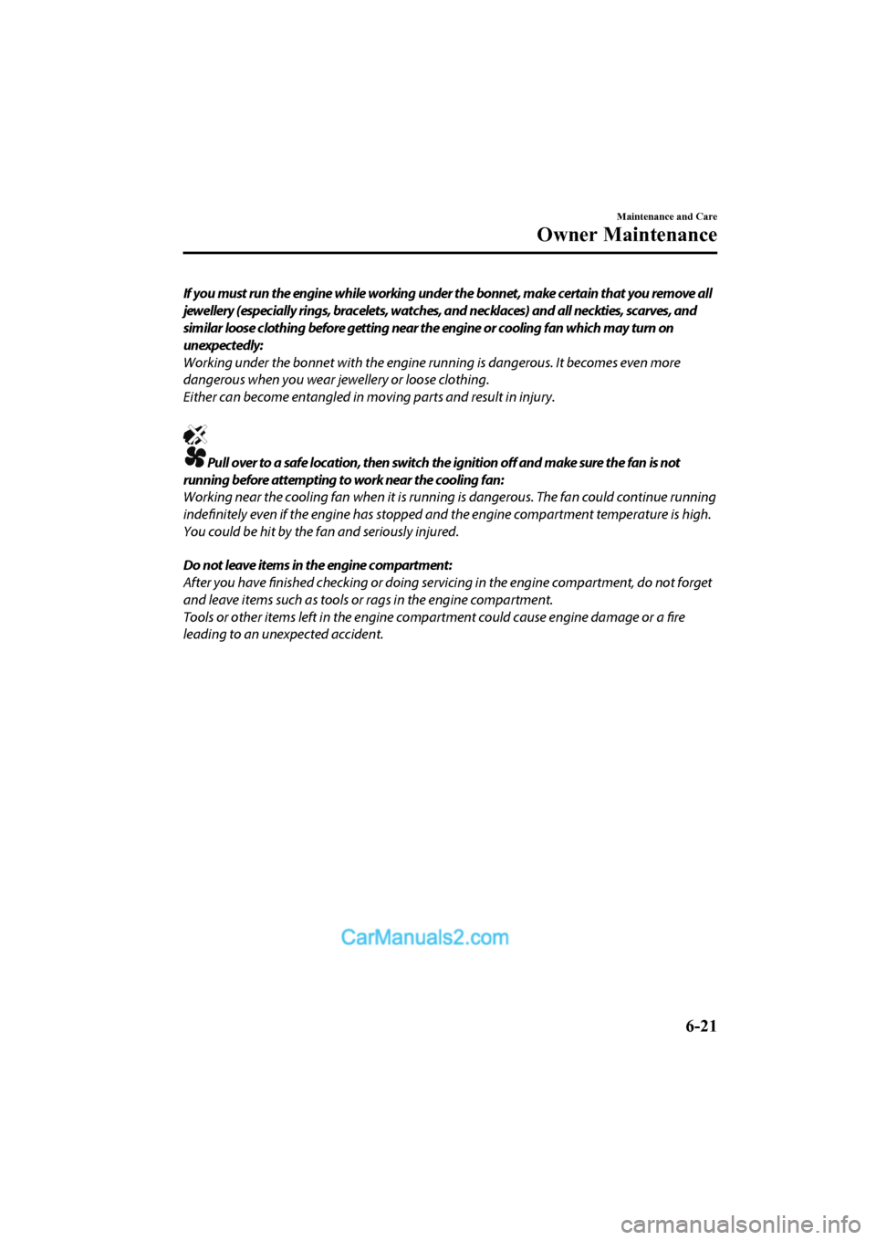 MAZDA MODEL CX-5 2017 Owners Manual - RHD (UK, Australia) (in English) If you must run the engine while working under the bonnet, make certain that you remove all
jewellery (especially rings, bracelets, watches, and necklaces) and all neckties, scarves, and
similar loose MAZDA MODEL CX-5 2017 Owners Manual - RHD (UK, Australia) (in English) If you must run the engine while working under the bonnet, make certain that you remove all
jewellery (especially rings, bracelets, watches, and necklaces) and all neckties, scarves, and
similar loose