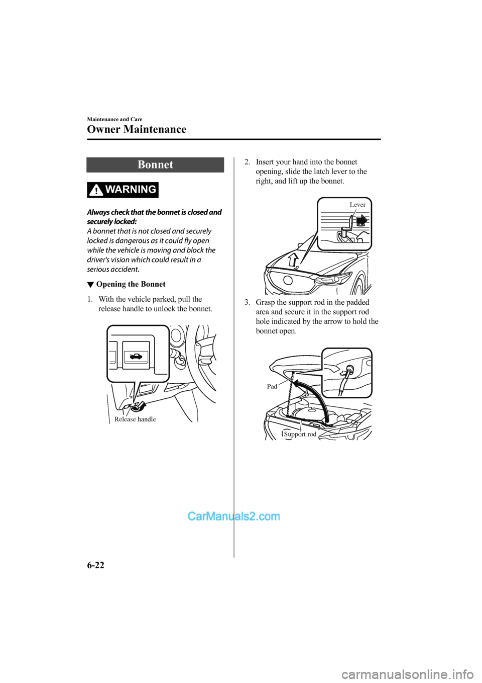 MAZDA MODEL CX-5 2017 Owners Manual - RHD (UK, Australia) (in English) Bonnet
WA R N I N G
Always check that the bonnet is closed and
securely locked:
A bonnet that is not closed and securely
locked is dangerous as it could fly open
while the vehicle is moving and block MAZDA MODEL CX-5 2017 Owners Manual - RHD (UK, Australia) (in English) Bonnet
WA R N I N G
Always check that the bonnet is closed and
securely locked:
A bonnet that is not closed and securely
locked is dangerous as it could fly open
while the vehicle is moving and block