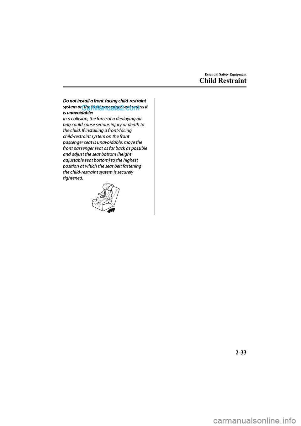 MAZDA MODEL CX-5 2017 - RHD (UK, Australia) (in English) Workshop Manual Do not install a front-facing child-restraint
system on the front passenger seat unless it
is unavoidable:
In a collision, the force of a deploying air
bag could cause serious injury or death to
the c MAZDA MODEL CX-5 2017 - RHD (UK, Australia) (in English) Workshop Manual Do not install a front-facing child-restraint
system on the front passenger seat unless it
is unavoidable:
In a collision, the force of a deploying air
bag could cause serious injury or death to
the c
