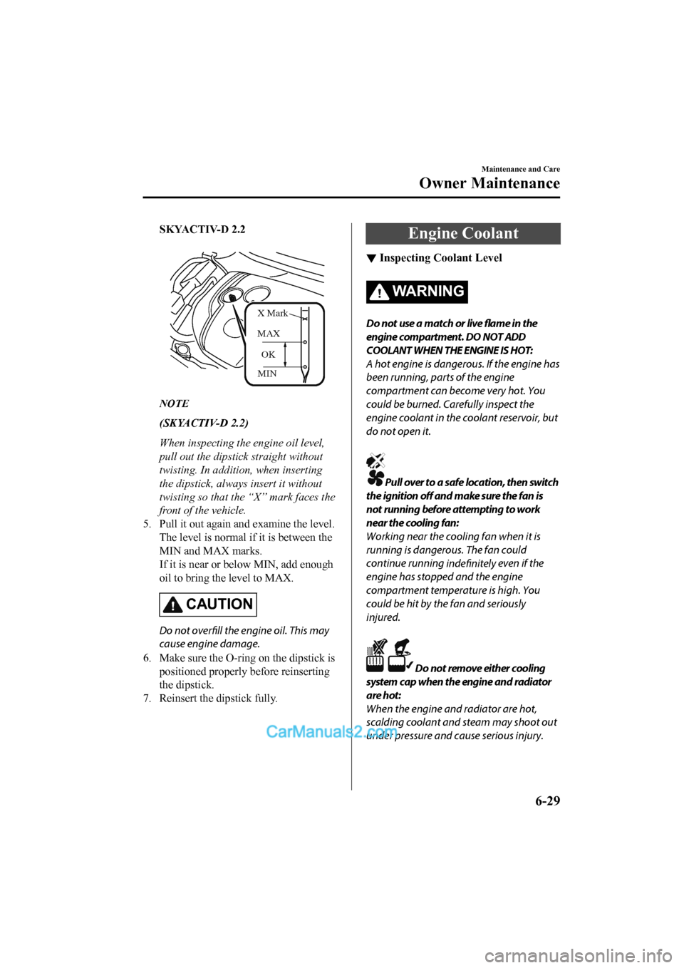 MAZDA MODEL CX-5 2017 Owners Manual - RHD (UK, Australia) (in English) SKYACTIV-D 2.2
MINOK
MAX
X Mark
NOTE
(SKYACTIV-D 2.2)
When inspecting the engine oil level,
pull out the dipstick straight without
twisting. In addition, when inserting
the dipstick, always insert i MAZDA MODEL CX-5 2017 Owners Manual - RHD (UK, Australia) (in English) SKYACTIV-D 2.2
MINOK
MAX
X Mark
NOTE
(SKYACTIV-D 2.2)
When inspecting the engine oil level,
pull out the dipstick straight without
twisting. In addition, when inserting
the dipstick, always insert i