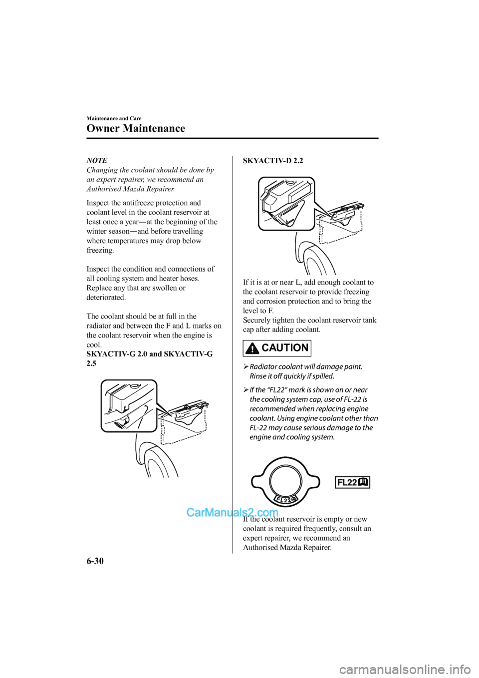 MAZDA MODEL CX-5 2017 Owners Manual - RHD (UK, Australia) (in English) NOTE
Changing the coolant should be done by
an expert repairer, we recommend an
Authorised Mazda Repairer.
Inspect the antifreeze protection and
coolant level in the coolant reservoir at
least once a MAZDA MODEL CX-5 2017 Owners Manual - RHD (UK, Australia) (in English) NOTE
Changing the coolant should be done by
an expert repairer, we recommend an
Authorised Mazda Repairer.
Inspect the antifreeze protection and
coolant level in the coolant reservoir at
least once a