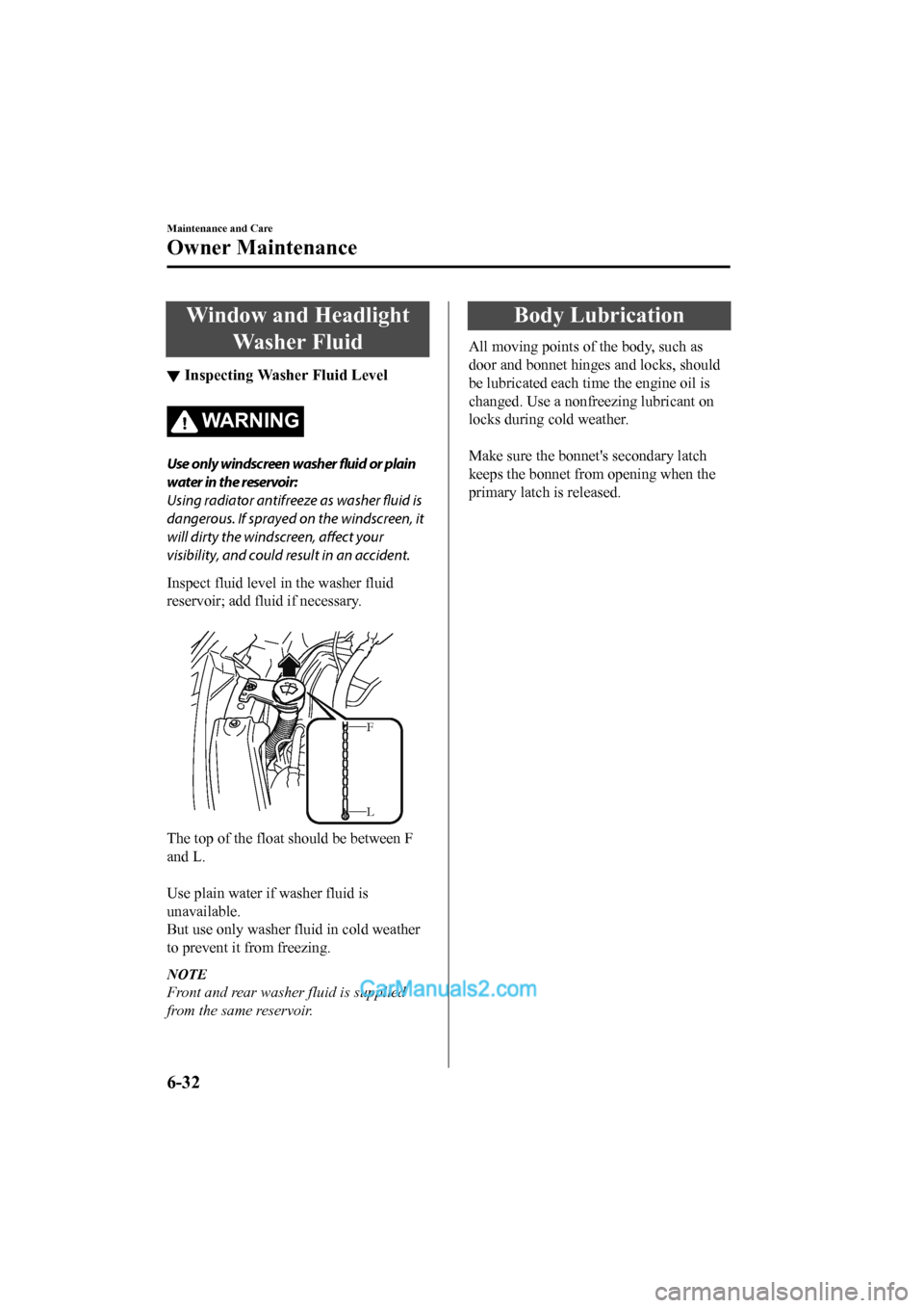 MAZDA MODEL CX-5 2017 Owners Manual - RHD (UK, Australia) (in English) Window and HeadlightWasher Fluid
▼Inspecting Washer Fluid Level
WA R N I N G
Use only windscreen washer fluid or plain
water in the reservoir:
Using radiator antifreeze as washer
fluid is
dangerous MAZDA MODEL CX-5 2017 Owners Manual - RHD (UK, Australia) (in English) Window and HeadlightWasher Fluid
▼Inspecting Washer Fluid Level
WA R N I N G
Use only windscreen washer fluid or plain
water in the reservoir:
Using radiator antifreeze as washer
fluid is
dangerous