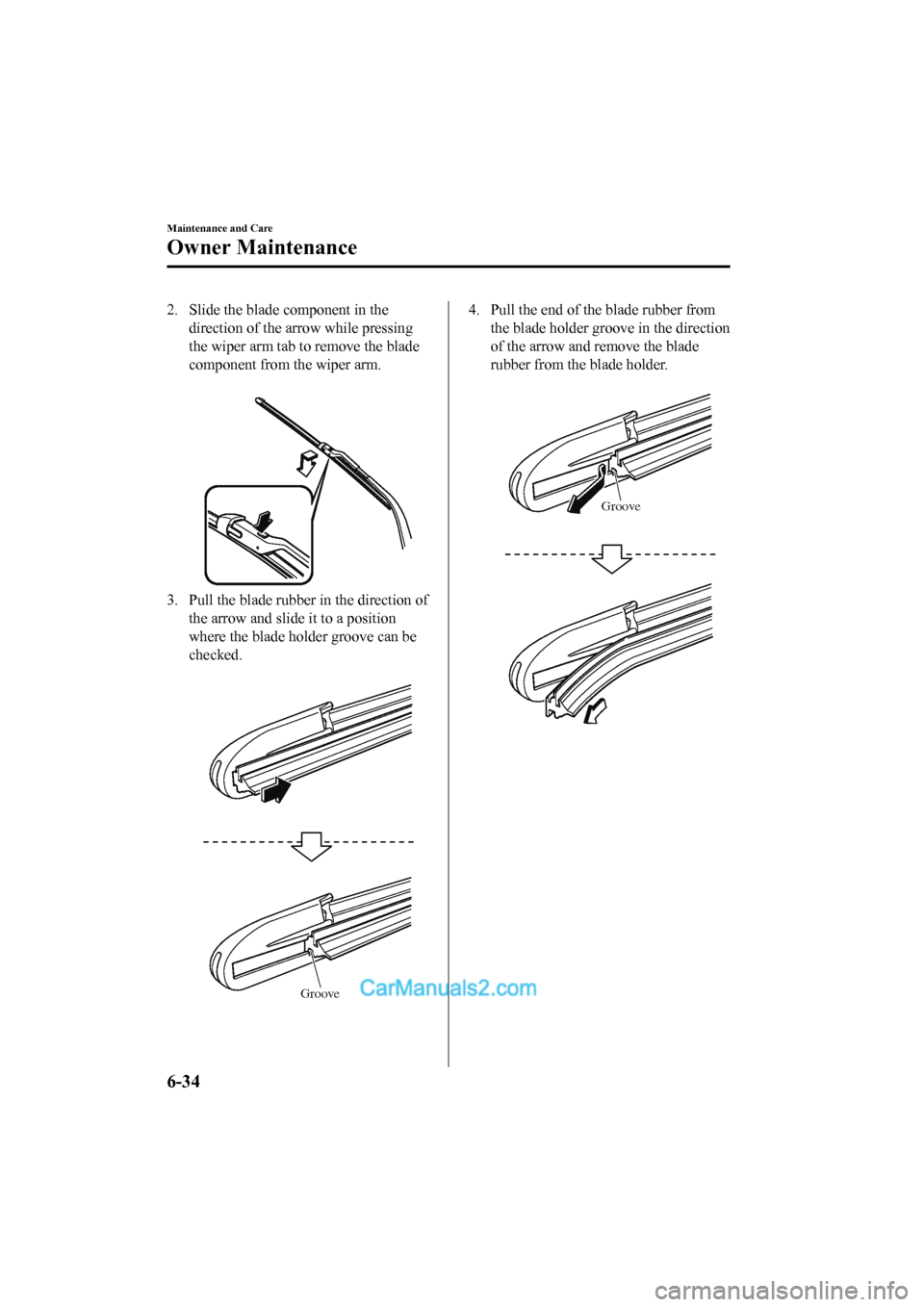 MAZDA MODEL CX-5 2017 Owners Manual - RHD (UK, Australia) (in English) 2. Slide the blade component in thedirection of the arrow while pressing
the wiper arm tab to remove the blade
component from the wiper arm.
3. Pull the blade rubber in the direction ofthe arrow and MAZDA MODEL CX-5 2017 Owners Manual - RHD (UK, Australia) (in English) 2. Slide the blade component in thedirection of the arrow while pressing
the wiper arm tab to remove the blade
component from the wiper arm.
3. Pull the blade rubber in the direction ofthe arrow and