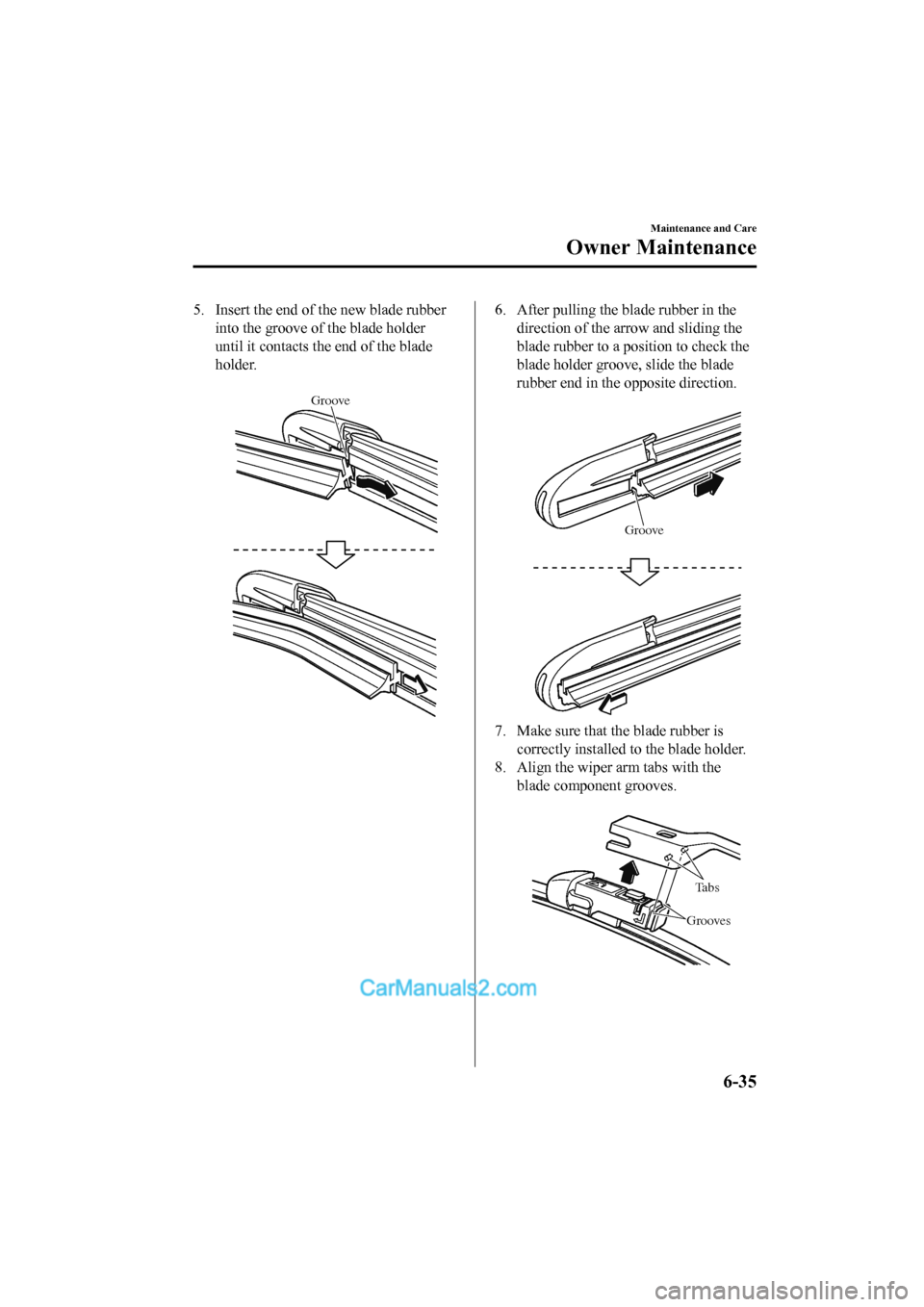 MAZDA MODEL CX-5 2017 Owners Manual - RHD (UK, Australia) (in English) 5. Insert the end of the new blade rubberinto the groove of the blade holder
until it contacts the end of the blade
holder.
Groove
6. After pulling the blade rubber in thedirection of the arrow and MAZDA MODEL CX-5 2017 Owners Manual - RHD (UK, Australia) (in English) 5. Insert the end of the new blade rubberinto the groove of the blade holder
until it contacts the end of the blade
holder.
Groove
6. After pulling the blade rubber in thedirection of the arrow and
