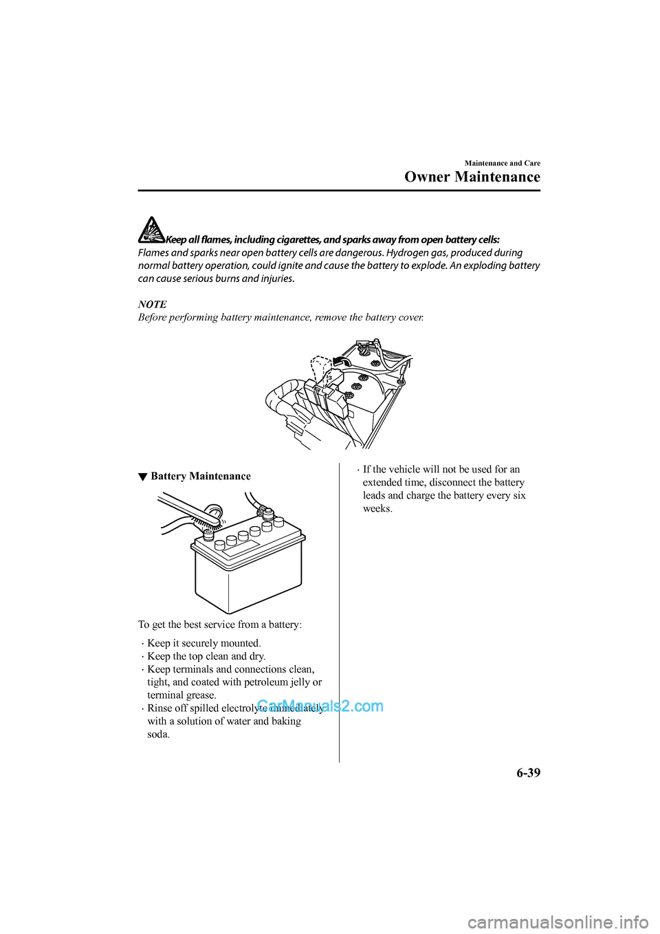 MAZDA MODEL CX-5 2017 Owners Manual - RHD (UK, Australia) (in English) Keep all flames, including cigarettes, and sparks away from open battery cells:
Flames and sparks near open battery cells are dangerous. Hydrogen gas, produced during
normal battery operation, could MAZDA MODEL CX-5 2017 Owners Manual - RHD (UK, Australia) (in English) Keep all flames, including cigarettes, and sparks away from open battery cells:
Flames and sparks near open battery cells are dangerous. Hydrogen gas, produced during
normal battery operation, could