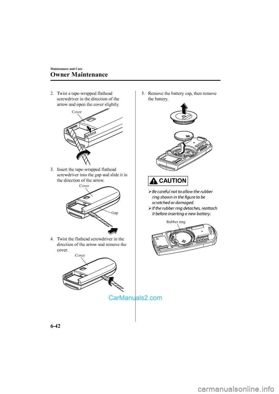 MAZDA MODEL CX-5 2017 Owners Manual - RHD (UK, Australia) (in English) 2. Twist a tape-wrapped flatheadscrewdriver in the direction of the
arrow and open the cover slightly.
Cover
3. Insert the tape-wrapped flatheadscrewdriver into the gap and slide it in
the direction o MAZDA MODEL CX-5 2017 Owners Manual - RHD (UK, Australia) (in English) 2. Twist a tape-wrapped flatheadscrewdriver in the direction of the
arrow and open the cover slightly.
Cover
3. Insert the tape-wrapped flatheadscrewdriver into the gap and slide it in
the direction o