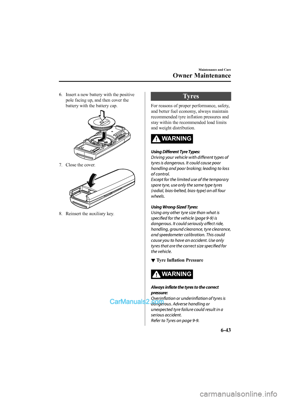 MAZDA MODEL CX-5 2017 Owners Manual - RHD (UK, Australia) (in English) 6. Insert a new battery with the positivepole facing up, and then cover the
battery with the battery cap.
7. Close the cover.
8. Reinsert the auxiliary key.
Ty r e s
For reasons of proper performance, MAZDA MODEL CX-5 2017 Owners Manual - RHD (UK, Australia) (in English) 6. Insert a new battery with the positivepole facing up, and then cover the
battery with the battery cap.
7. Close the cover.
8. Reinsert the auxiliary key.
Ty r e s
For reasons of proper performance,