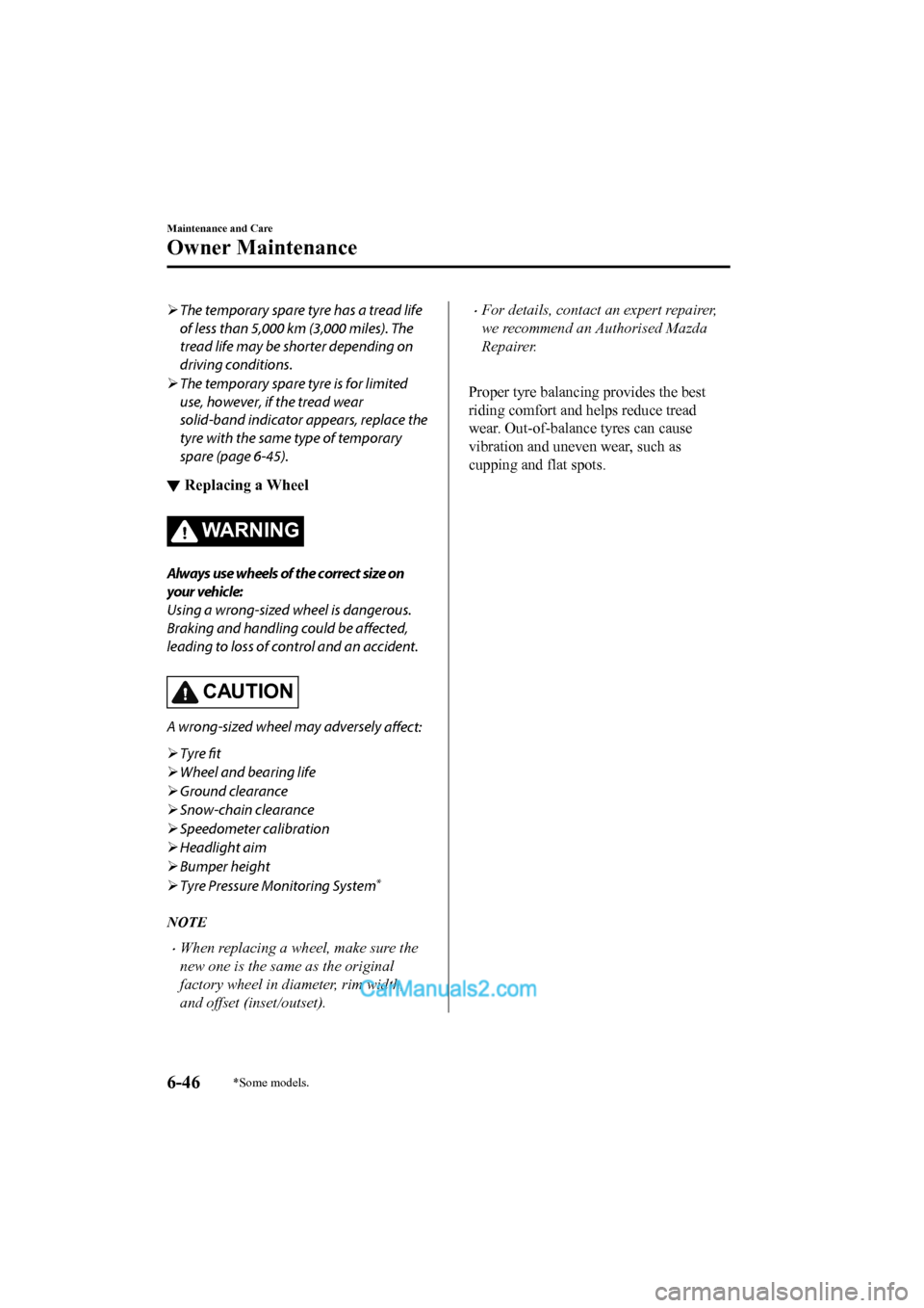 MAZDA MODEL CX-5 2017 Owners Manual - RHD (UK, Australia) (in English) The temporary spare tyre has a tread life
of less than 5,000 km (3,000 miles). The
tread life may be shorter depending on
driving conditions.
The temporary spare tyre is for limited
use, howeve MAZDA MODEL CX-5 2017 Owners Manual - RHD (UK, Australia) (in English) The temporary spare tyre has a tread life
of less than 5,000 km (3,000 miles). The
tread life may be shorter depending on
driving conditions.
The temporary spare tyre is for limited
use, howeve