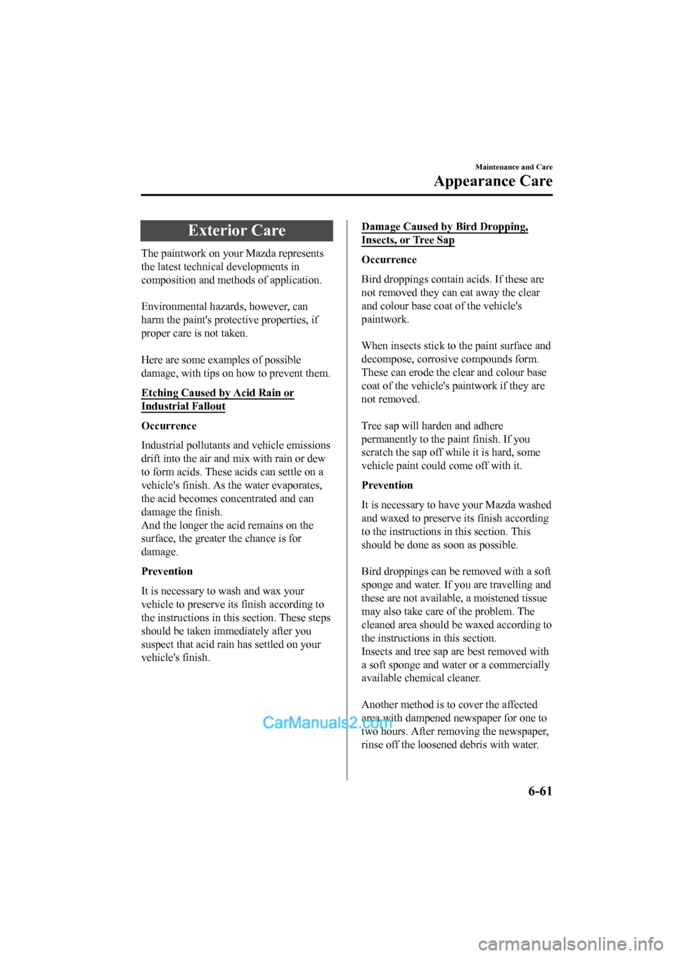 MAZDA MODEL CX-5 2017 Owners Manual - RHD (UK, Australia) (in English) Exterior Care
The paintwork on your Mazda represents
the latest technical developments in
composition and methods of application.
Environmental hazards, however, can
harm the paints protective prop MAZDA MODEL CX-5 2017 Owners Manual - RHD (UK, Australia) (in English) Exterior Care
The paintwork on your Mazda represents
the latest technical developments in
composition and methods of application.
Environmental hazards, however, can
harm the paints protective prop