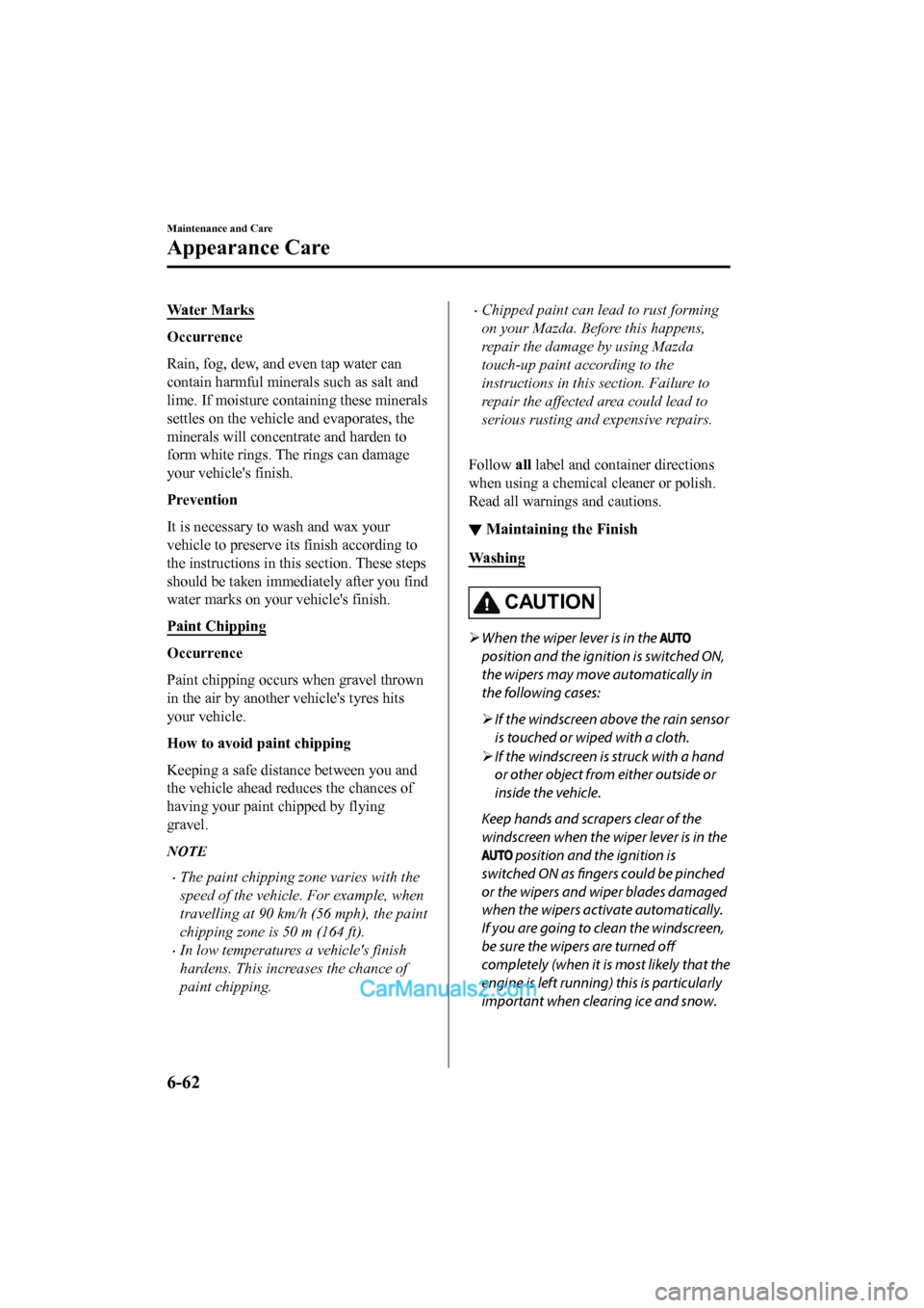 MAZDA MODEL CX-5 2017  Owners Manual - RHD (UK, Australia) (in English) Wa t e r   M a r k s
Occurrence
Rain, fog, dew, and even tap water can
contain harmful minerals such as salt and
lime. If moisture containing these minerals
settles on the vehicle and evaporates, the
