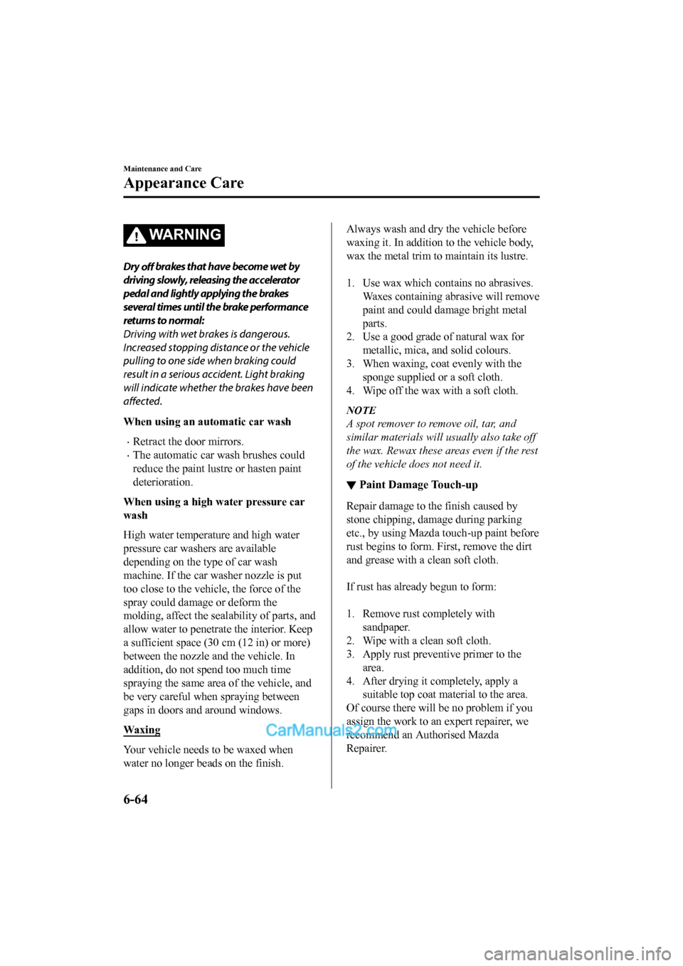 MAZDA MODEL CX-5 2017 Owners Manual - RHD (UK, Australia) (in English) WA R N I N G
Dry off brakes that have become wet by
driving slowly, releasing the accelerator
pedal and lightly applying the brakes
several times until the brake performance
returns to normal:
Driving MAZDA MODEL CX-5 2017 Owners Manual - RHD (UK, Australia) (in English) WA R N I N G
Dry off brakes that have become wet by
driving slowly, releasing the accelerator
pedal and lightly applying the brakes
several times until the brake performance
returns to normal:
Driving