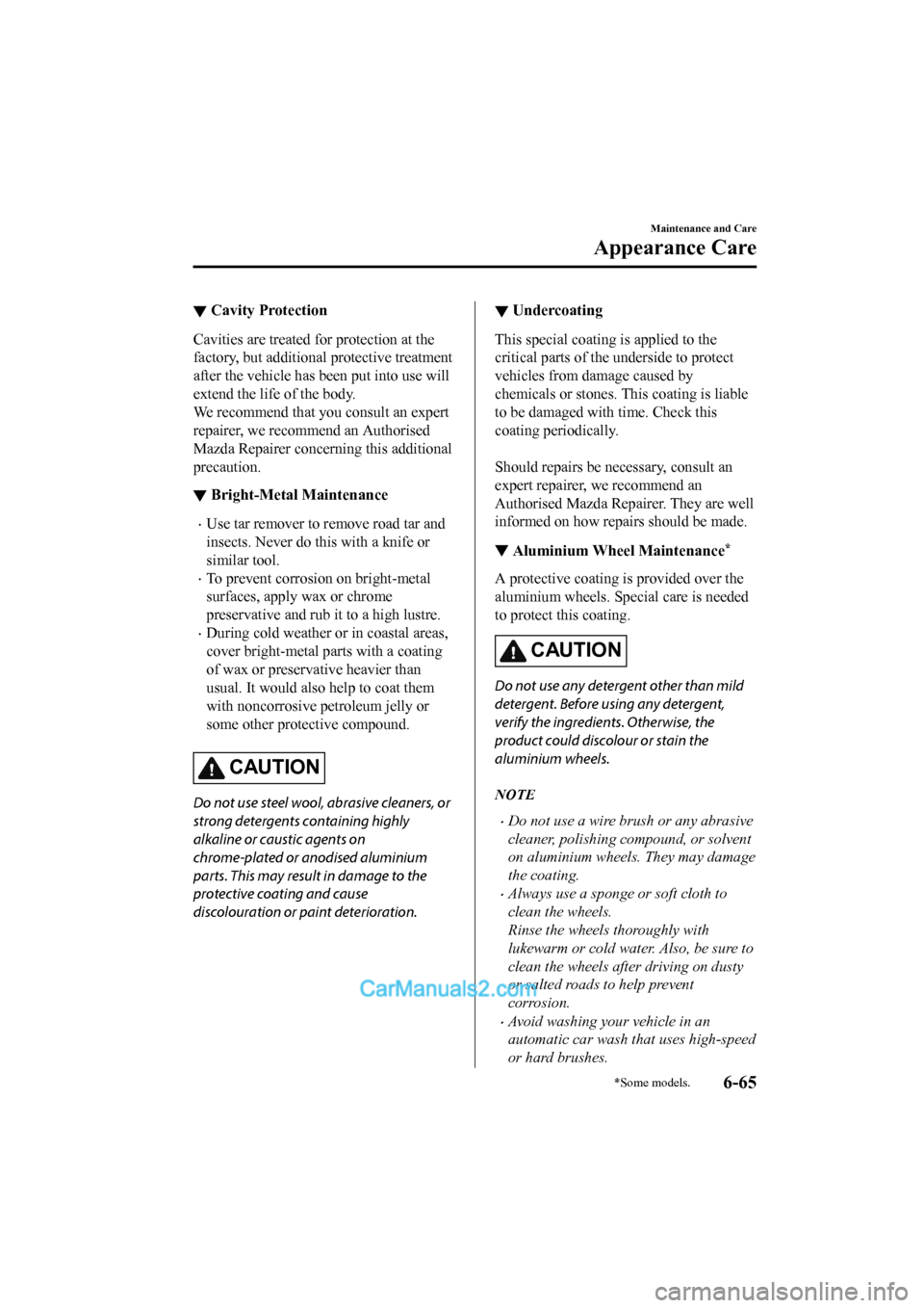 MAZDA MODEL CX-5 2017 Owners Manual - RHD (UK, Australia) (in English) ▼Cavity Protection
Cavities are treated for protection at the
factory, but additional protective treatment
after the vehicle has been put into use will
extend the life of the body.
We recommend that MAZDA MODEL CX-5 2017 Owners Manual - RHD (UK, Australia) (in English) ▼Cavity Protection
Cavities are treated for protection at the
factory, but additional protective treatment
after the vehicle has been put into use will
extend the life of the body.
We recommend that