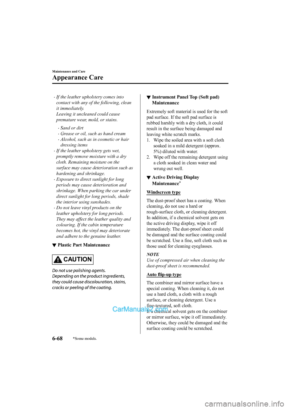 MAZDA MODEL CX-5 2017 Owners Manual - RHD (UK, Australia) (in English) •If the leather upholstery comes into
contact with any of the following, clean
it immediately.
Leaving it uncleaned could cause
premature wear, mold, or stains.
•Sand or dirt
•Grease or oil, suc MAZDA MODEL CX-5 2017 Owners Manual - RHD (UK, Australia) (in English) •If the leather upholstery comes into
contact with any of the following, clean
it immediately.
Leaving it uncleaned could cause
premature wear, mold, or stains.
•Sand or dirt
•Grease or oil, suc