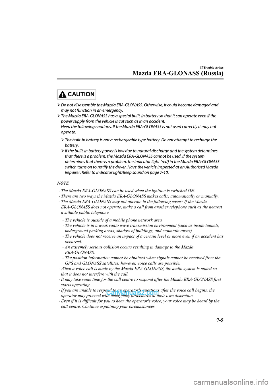 MAZDA MODEL CX-5 2017 Owners Manual - RHD (UK, Australia) (in English) CAUTION
Do not disassemble the Mazda ERA-GLONASS. Otherwise, it could become damaged and
may not function in an emergency.
The Mazda ERA-GLONASS has a special built-in battery so that it can o MAZDA MODEL CX-5 2017 Owners Manual - RHD (UK, Australia) (in English) CAUTION
Do not disassemble the Mazda ERA-GLONASS. Otherwise, it could become damaged and
may not function in an emergency.
The Mazda ERA-GLONASS has a special built-in battery so that it can o