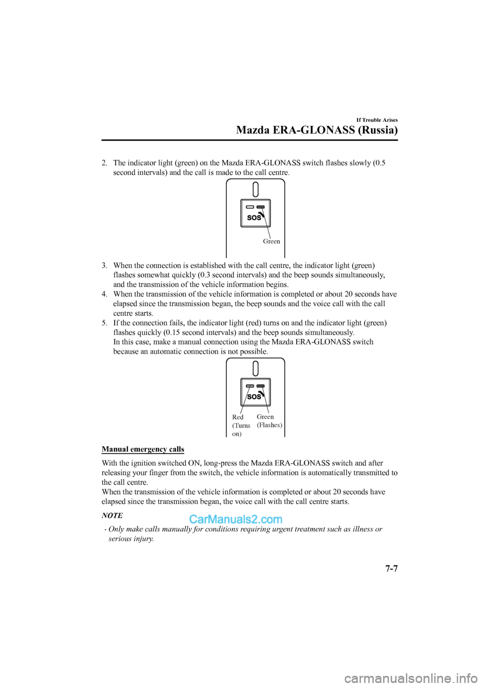 MAZDA MODEL CX-5 2017 Owners Manual - RHD (UK, Australia) (in English) 2. The indicator light (green) on the Mazda ERA-GLONASS switch flashes slowly (0.5
second intervals) and the call is made to the call centre.
Green
3. When the connection is established with the call MAZDA MODEL CX-5 2017 Owners Manual - RHD (UK, Australia) (in English) 2. The indicator light (green) on the Mazda ERA-GLONASS switch flashes slowly (0.5
second intervals) and the call is made to the call centre.
Green
3. When the connection is established with the call