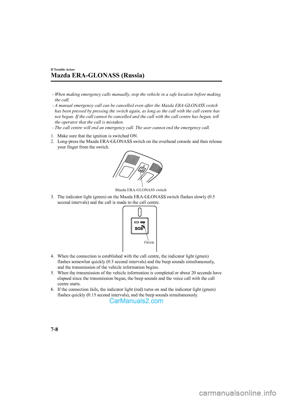 MAZDA MODEL CX-5 2017 Owners Manual - RHD (UK, Australia) (in English) •When making emergency calls manually, stop the vehicle in a safe location before making
the call.
•A manual emergency call can be cancelled even after the Mazda ERA-GLONASS switch
has been presse MAZDA MODEL CX-5 2017 Owners Manual - RHD (UK, Australia) (in English) •When making emergency calls manually, stop the vehicle in a safe location before making
the call.
•A manual emergency call can be cancelled even after the Mazda ERA-GLONASS switch
has been presse