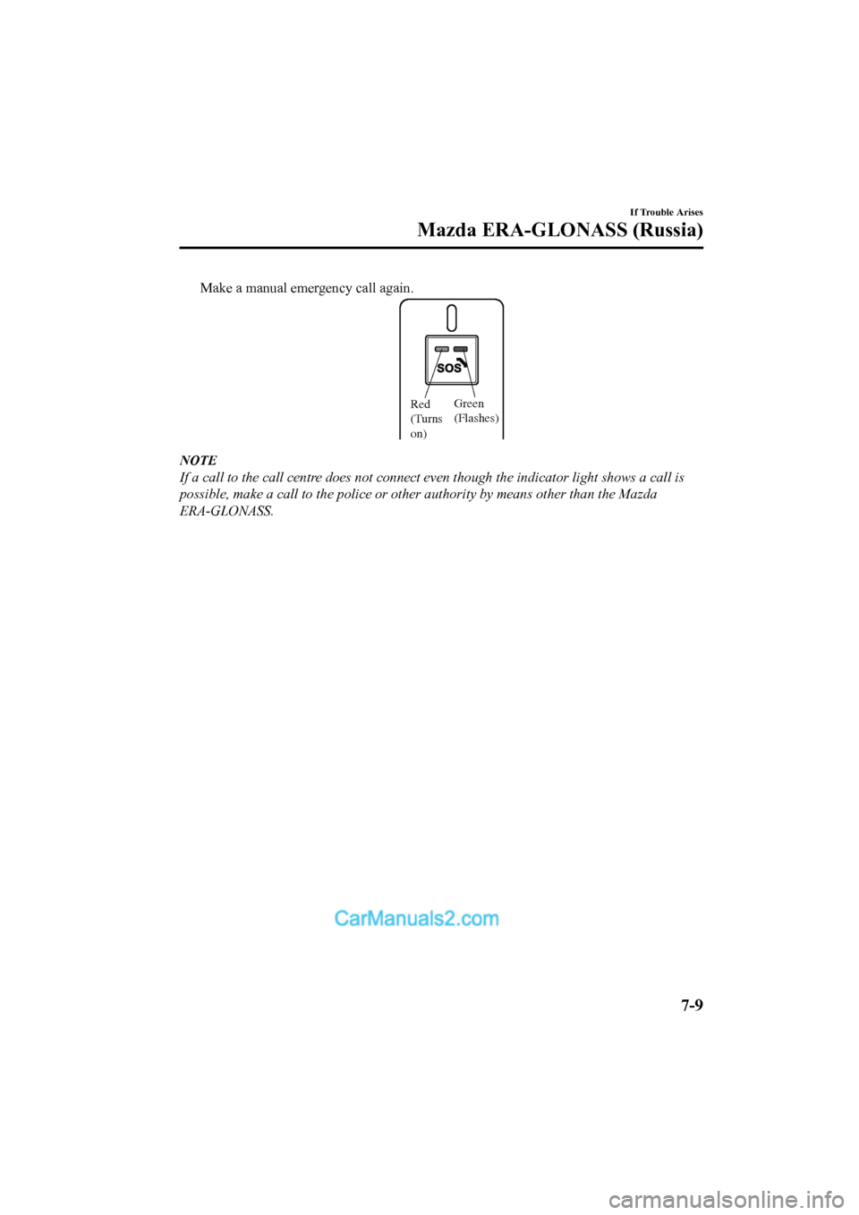 MAZDA MODEL CX-5 2017 Owners Manual - RHD (UK, Australia) (in English) Make a manual emergency call again.
Green
(Flashes)Red
(Turns
on)
NOTE
If a call to the call centre does not connect even though the indicator light shows a call is
possible, make a call to the pol MAZDA MODEL CX-5 2017 Owners Manual - RHD (UK, Australia) (in English) Make a manual emergency call again.
Green
(Flashes)Red
(Turns
on)
NOTE
If a call to the call centre does not connect even though the indicator light shows a call is
possible, make a call to the pol