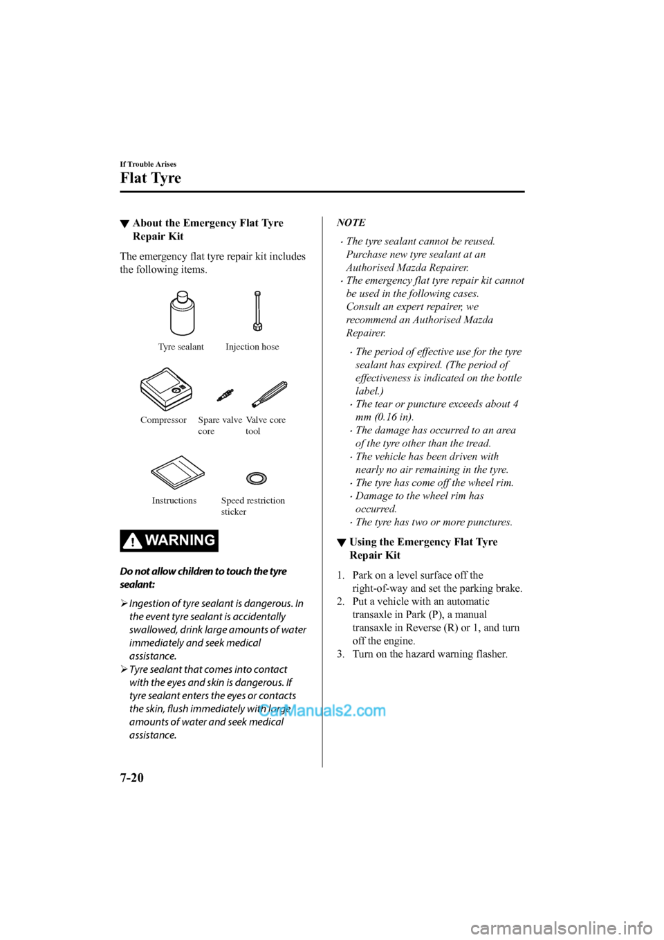 MAZDA MODEL CX-5 2017  Owners Manual - RHD (UK, Australia) (in English) ▼About the Emergency Flat Tyre
Repair Kit
The emergency flat tyre
 repair kit includes
the following items.
 
Tyre sealant Injection hose
Compressor Valve core 
tool
Spare valve 
core
Speed restrict