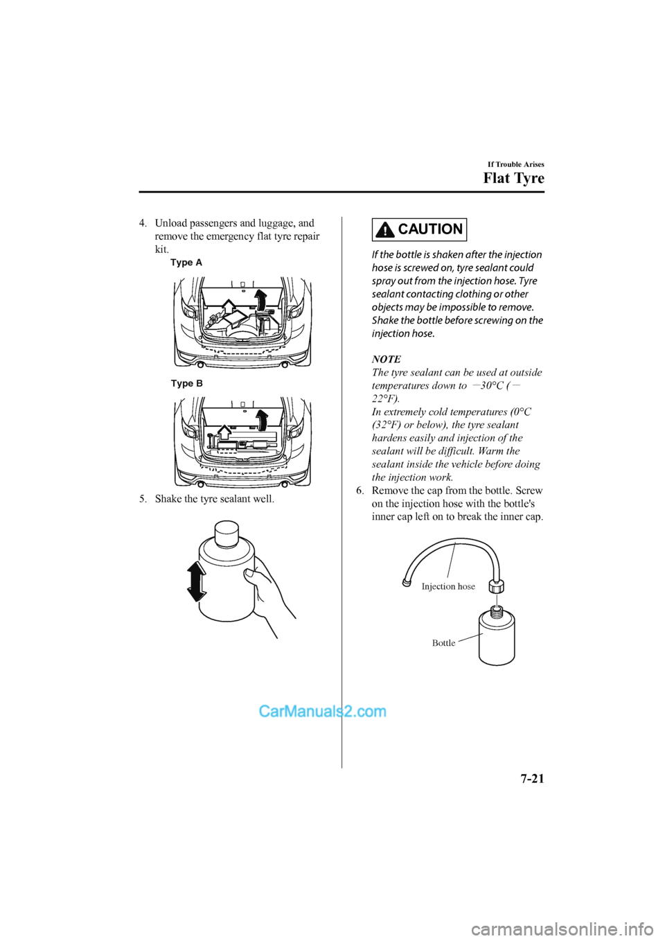 MAZDA MODEL CX-5 2017  Owners Manual - RHD (UK, Australia) (in English) 4. Unload passengers and luggage, andremove the emergency flat tyre repair
kit.
Type A
Type B
5. Shake the tyre sealant well.  
CAUTION
If the bottle is shaken after the injection
hose is screwed on, 