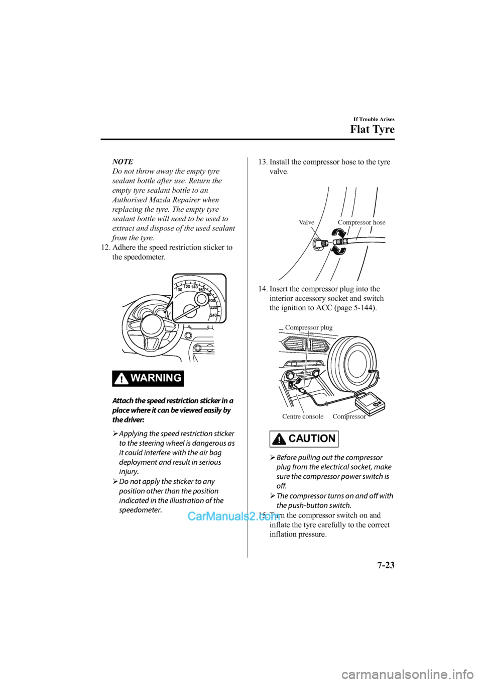 MAZDA MODEL CX-5 2017  Owners Manual - RHD (UK, Australia) (in English) NOTE
Do not throw away the empty tyre
sealant bottle after use. Return the
empty tyre sealant bottle to an
Authorised Mazda Repairer when
replacing the tyre. The empty tyre
sealant bottle will need to