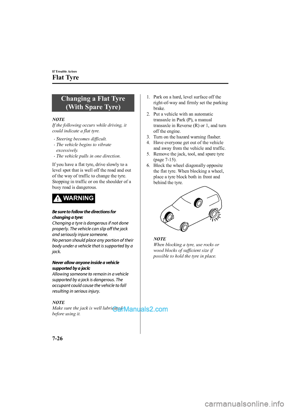 MAZDA MODEL CX-5 2017 Owners Manual - RHD (UK, Australia) (in English) Changing a Flat Tyre(With Spare Tyre)
NOTE
If the following occurs while driving, it
could indicate a flat tyre.
•Steering becomes difficult.
•The vehicle begins to vibrate
excessively.
•The veh MAZDA MODEL CX-5 2017 Owners Manual - RHD (UK, Australia) (in English) Changing a Flat Tyre(With Spare Tyre)
NOTE
If the following occurs while driving, it
could indicate a flat tyre.
•Steering becomes difficult.
•The vehicle begins to vibrate
excessively.
•The veh