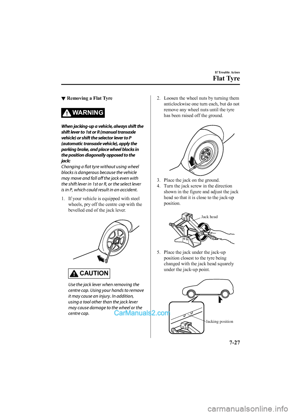 MAZDA MODEL CX-5 2017 Owners Manual - RHD (UK, Australia) (in English) ▼Removing a Flat Tyre
WA R N I N G
When jacking-up a vehicle, always shift the
shift lever to 1st or R (manual transaxle
vehicle) or shift the selector lever to P
(automatic transaxle vehicle), appl MAZDA MODEL CX-5 2017 Owners Manual - RHD (UK, Australia) (in English) ▼Removing a Flat Tyre
WA R N I N G
When jacking-up a vehicle, always shift the
shift lever to 1st or R (manual transaxle
vehicle) or shift the selector lever to P
(automatic transaxle vehicle), appl