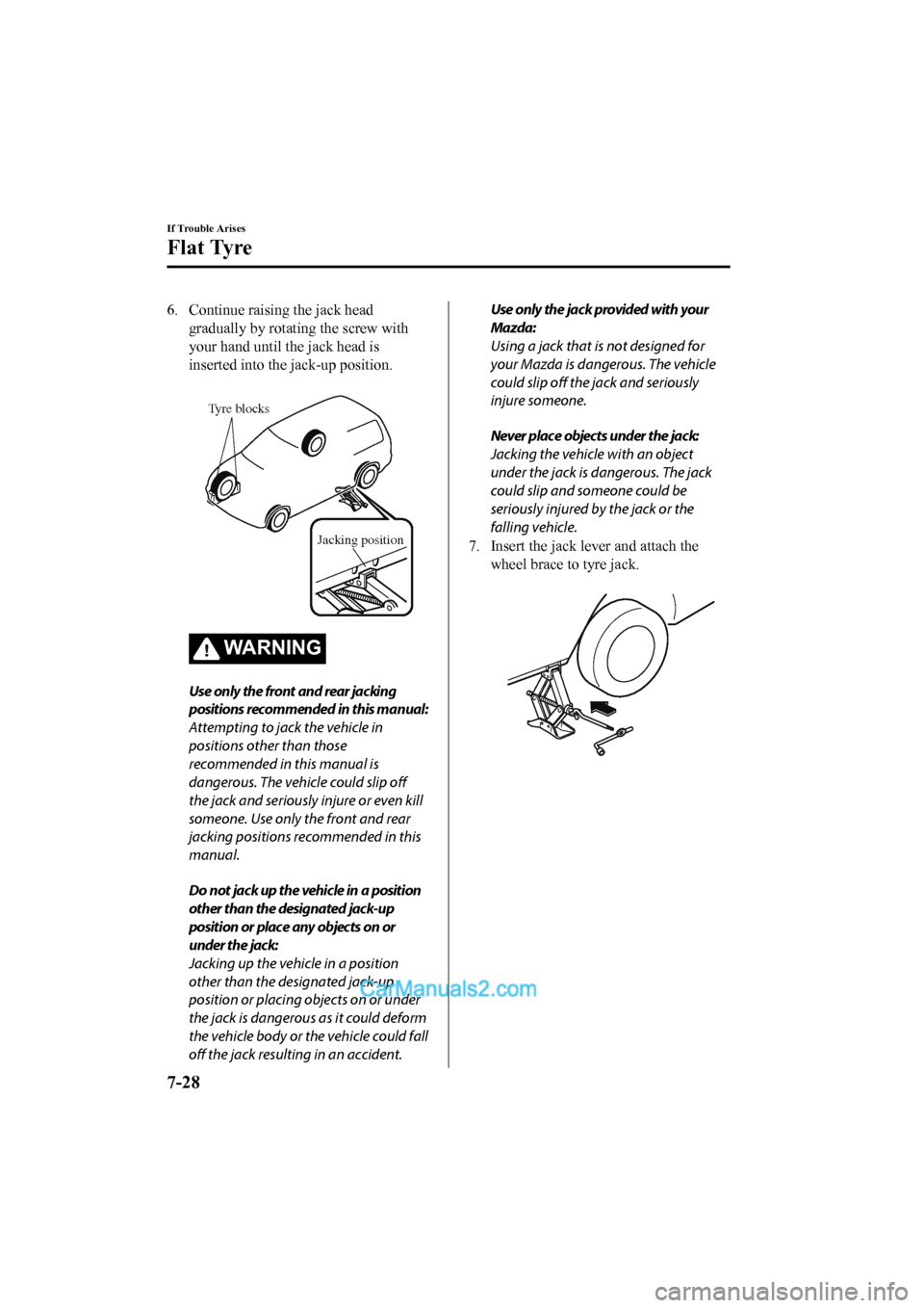 MAZDA MODEL CX-5 2017 Owners Manual - RHD (UK, Australia) (in English) 6. Continue raising the jack headgradually by rotating the screw with
your hand until the jack head is
inserted into the jack-up position.
Tyre blocks
Jacking position
WARNING
Use only the front and MAZDA MODEL CX-5 2017 Owners Manual - RHD (UK, Australia) (in English) 6. Continue raising the jack headgradually by rotating the screw with
your hand until the jack head is
inserted into the jack-up position.
Tyre blocks
Jacking position
WARNING
Use only the front and