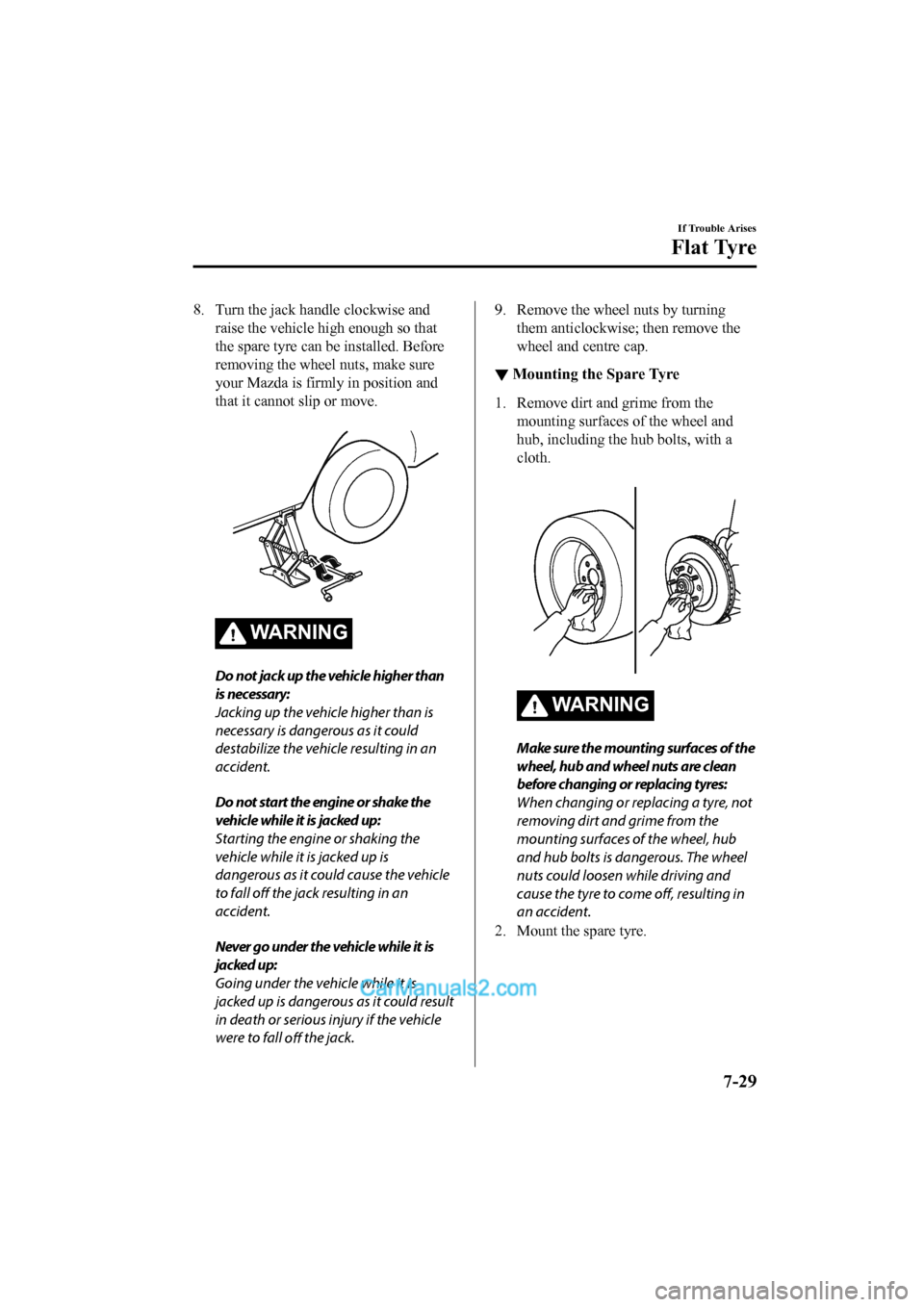 MAZDA MODEL CX-5 2017 Owners Manual - RHD (UK, Australia) (in English) 8. Turn the jack handle clockwise andraise the vehicle high enough so that
the spare tyre can be installed. Before
removing the wheel nuts, make sure
your Mazda is firmly in position and
that it canno MAZDA MODEL CX-5 2017 Owners Manual - RHD (UK, Australia) (in English) 8. Turn the jack handle clockwise andraise the vehicle high enough so that
the spare tyre can be installed. Before
removing the wheel nuts, make sure
your Mazda is firmly in position and
that it canno