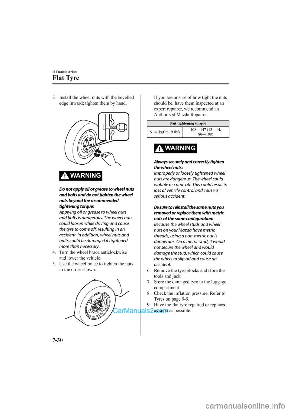 MAZDA MODEL CX-5 2017 Owners Manual - RHD (UK, Australia) (in English) 3. Install the wheel nuts with the bevellededge inward; tighten them by hand.
WARNING
Do not apply oil or grease to wheel nuts
and bolts and do not tighten the wheel
nuts beyond the recommended
tigh MAZDA MODEL CX-5 2017 Owners Manual - RHD (UK, Australia) (in English) 3. Install the wheel nuts with the bevellededge inward; tighten them by hand.
WARNING
Do not apply oil or grease to wheel nuts
and bolts and do not tighten the wheel
nuts beyond the recommended
tigh