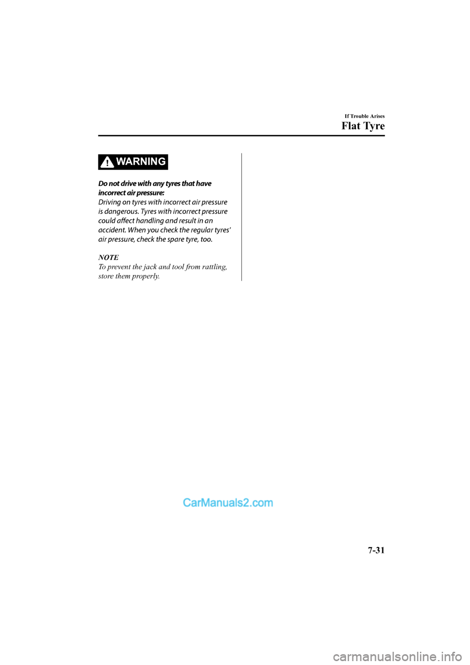 MAZDA MODEL CX-5 2017 Owners Manual - RHD (UK, Australia) (in English) WA R N I N G
Do not drive with any tyres that have
incorrect air pressure:
Driving on tyres with incorrect air pressure
is dangerous. Tyres with incorrect pressure
could affect handling and result in MAZDA MODEL CX-5 2017 Owners Manual - RHD (UK, Australia) (in English) WA R N I N G
Do not drive with any tyres that have
incorrect air pressure:
Driving on tyres with incorrect air pressure
is dangerous. Tyres with incorrect pressure
could affect handling and result in