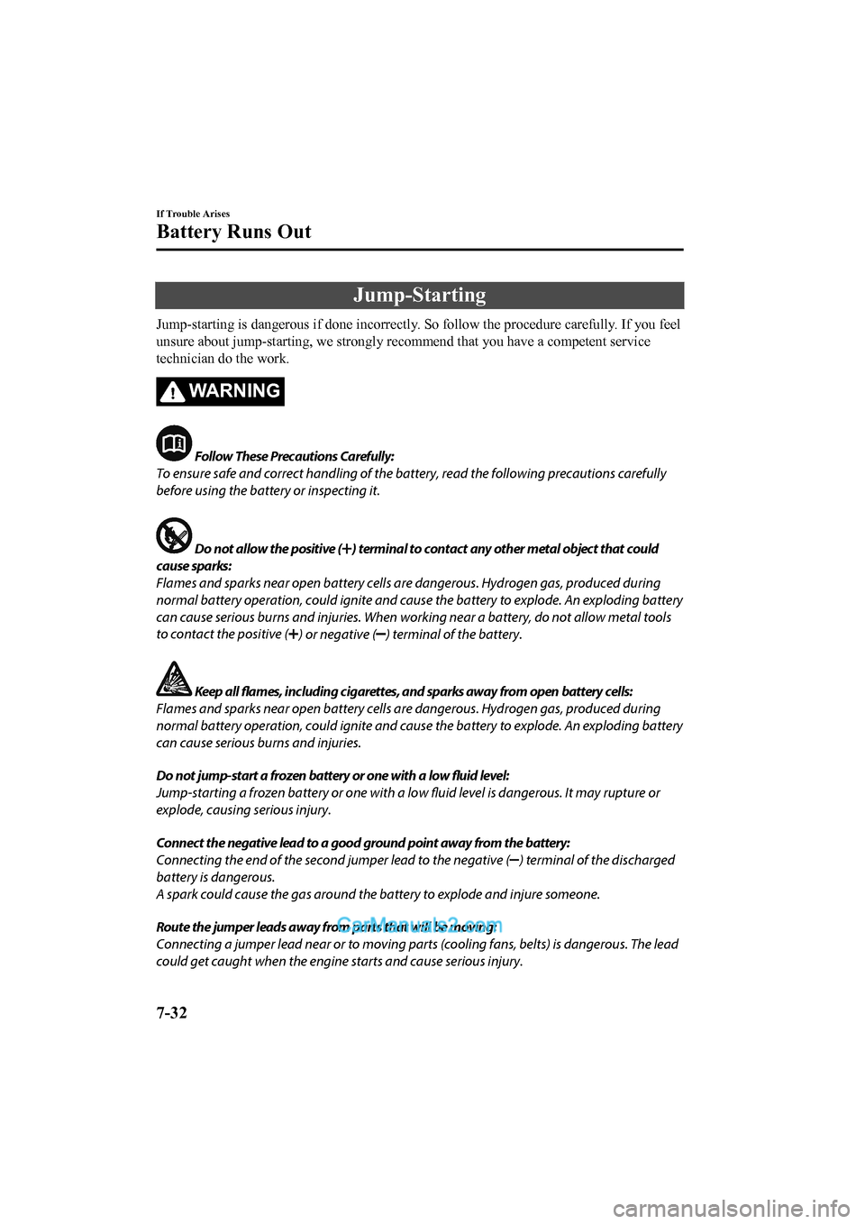 MAZDA MODEL CX-5 2017 Owners Manual - RHD (UK, Australia) (in English) Jump-Starting
Jump-starting is dangerous if done incorrectly. So follow the procedure carefully. If you feel
unsure about jump-starting, we strongly recommend that you have a competent service
techni MAZDA MODEL CX-5 2017 Owners Manual - RHD (UK, Australia) (in English) Jump-Starting
Jump-starting is dangerous if done incorrectly. So follow the procedure carefully. If you feel
unsure about jump-starting, we strongly recommend that you have a competent service
techni