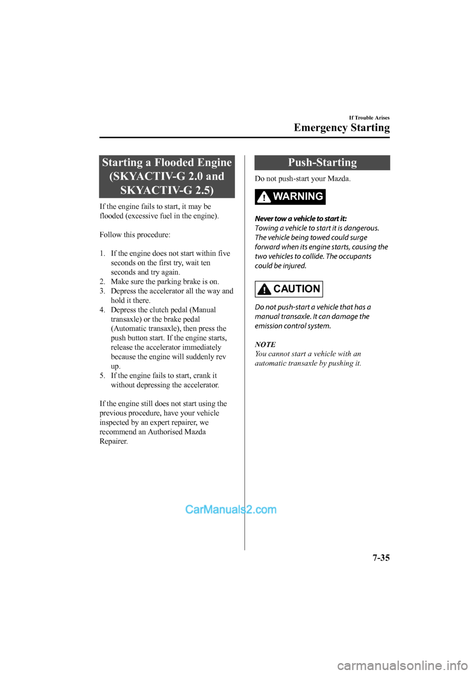MAZDA MODEL CX-5 2017 Owners Manual - RHD (UK, Australia) (in English) Starting a Flooded Engine(SKYACTIV-G 2.0 and SKYACTIV-G 2.5)
If the engine fails to start, it may be
flooded (excessive fuel in the engine).
Follow this procedure:
1. If the engine does not start MAZDA MODEL CX-5 2017 Owners Manual - RHD (UK, Australia) (in English) Starting a Flooded Engine(SKYACTIV-G 2.0 and SKYACTIV-G 2.5)
If the engine fails to start, it may be
flooded (excessive fuel in the engine).
Follow this procedure:
1. If the engine does not start