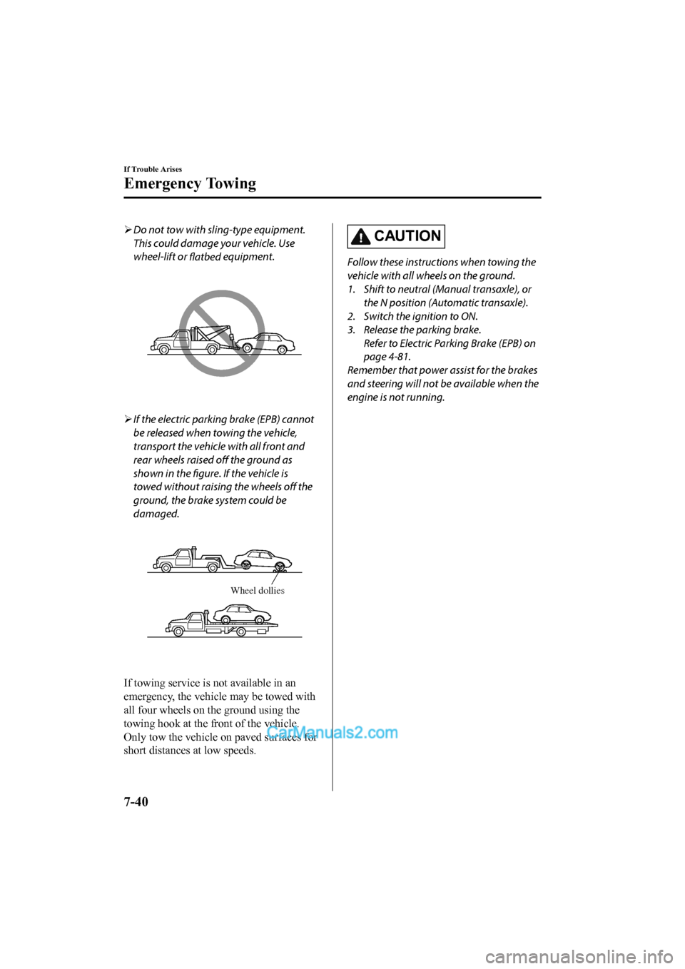 MAZDA MODEL CX-5 2017 Owners Manual - RHD (UK, Australia) (in English) Do not tow with sling-type equipment.
This could damage your vehicle. Use
wheel-lift or
flatbed equipment.
If the electric parking brake (EPB) cannot
be released when towing the vehicle,
trans MAZDA MODEL CX-5 2017 Owners Manual - RHD (UK, Australia) (in English) Do not tow with sling-type equipment.
This could damage your vehicle. Use
wheel-lift or
flatbed equipment.
If the electric parking brake (EPB) cannot
be released when towing the vehicle,
trans