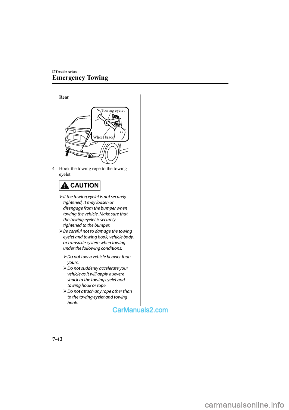 MAZDA MODEL CX-5 2017 Owners Manual - RHD (UK, Australia) (in English) Rear
Towing eyelet
Wheel brace
4. Hook the towing rope to the towing eyelet.
CAUTION
If the towing eyelet is not securely
tightened, it may loosen or
disengage from the bumper when
towing the veh MAZDA MODEL CX-5 2017 Owners Manual - RHD (UK, Australia) (in English) Rear
Towing eyelet
Wheel brace
4. Hook the towing rope to the towing eyelet.
CAUTION
If the towing eyelet is not securely
tightened, it may loosen or
disengage from the bumper when
towing the veh