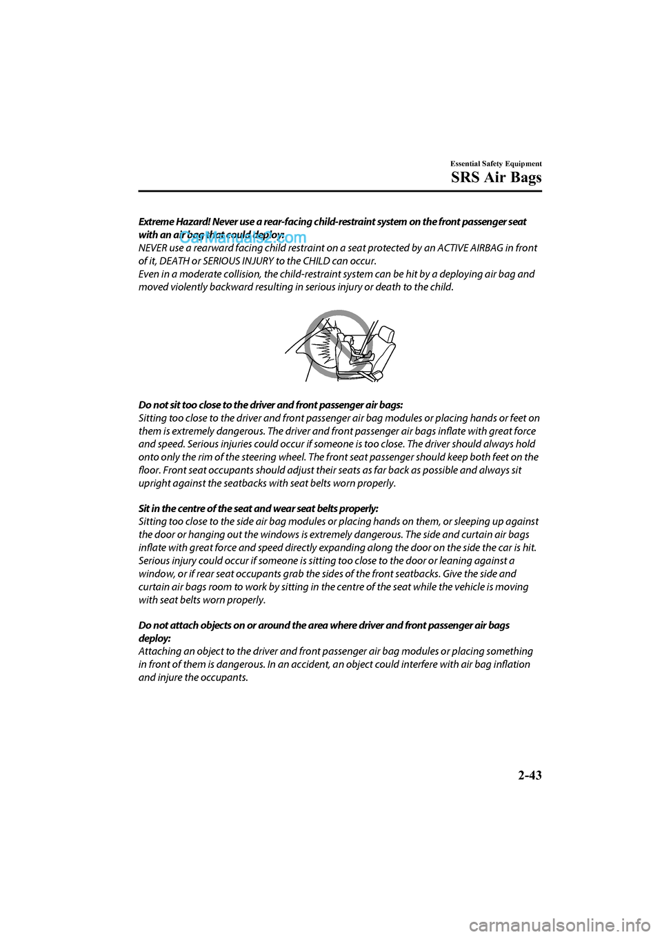 MAZDA MODEL CX-5 2017   - RHD (UK, Australia) (in English) Repair Manual Extreme Hazard! Never use a rear-facing child-restraint system on the front passenger seat
with an air bag that could deploy:
NEVER use a rearward facing child restraint on a seat protected by an ACTI