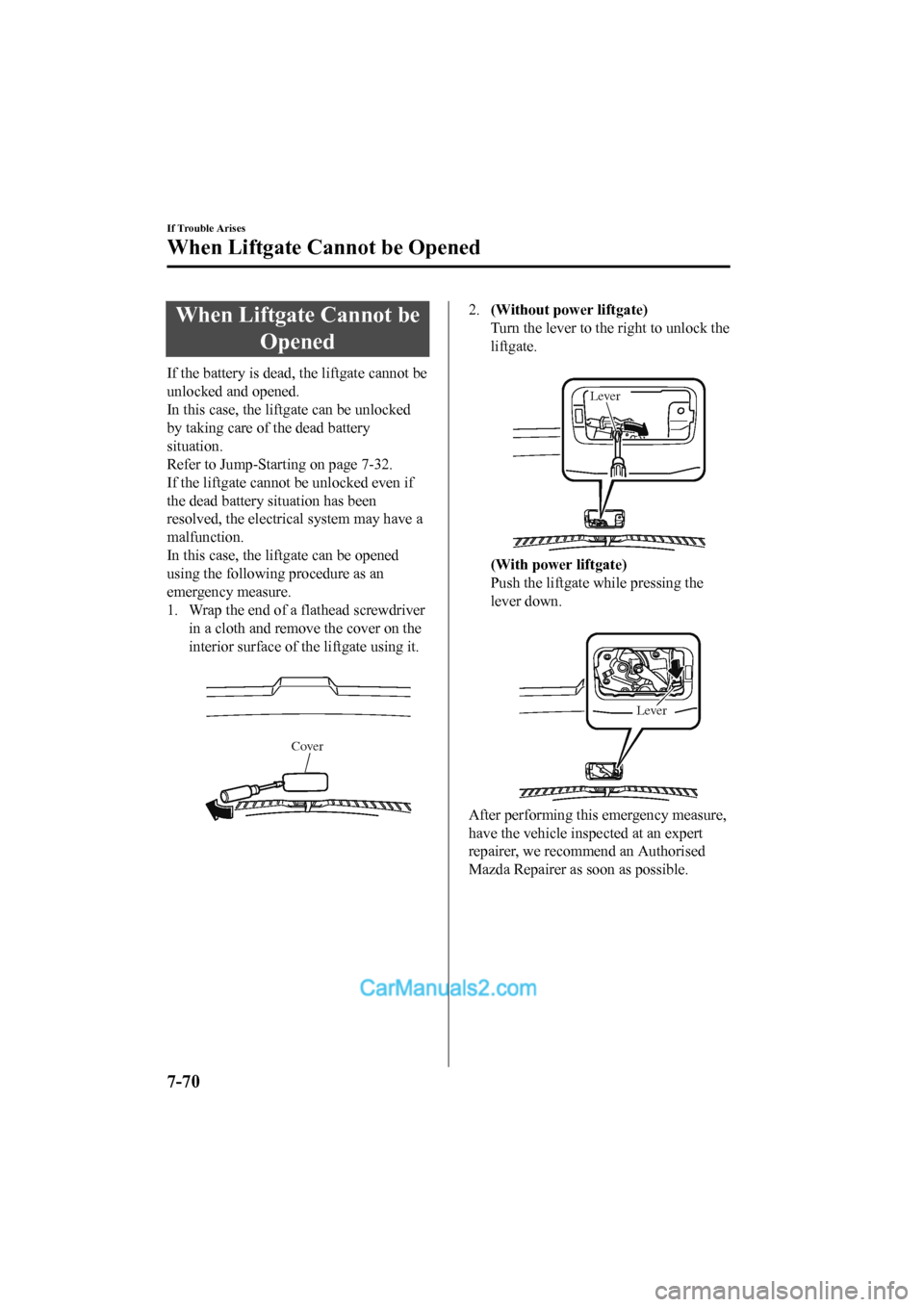 MAZDA MODEL CX-5 2017 Owners Manual - RHD (UK, Australia) (in English) When Liftgate Cannot beOpened
If the battery is dead , the liftgate cannot be
unlocked and opened.
In this case, the liftgate can be unlocked
by taking care of the dead battery
situation.
Refer to Jum MAZDA MODEL CX-5 2017 Owners Manual - RHD (UK, Australia) (in English) When Liftgate Cannot beOpened
If the battery is dead , the liftgate cannot be
unlocked and opened.
In this case, the liftgate can be unlocked
by taking care of the dead battery
situation.
Refer to Jum