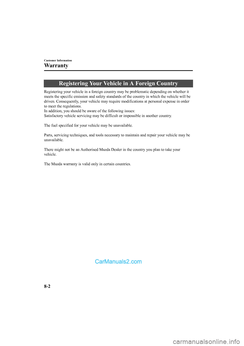 MAZDA MODEL CX-5 2017  Owners Manual - RHD (UK, Australia) (in English) Registering Your Vehicle in A Foreign Country
Registering your vehicle in a foreign country may be problemati c depending on whether it
meets the specific emission and safety standards o f the country