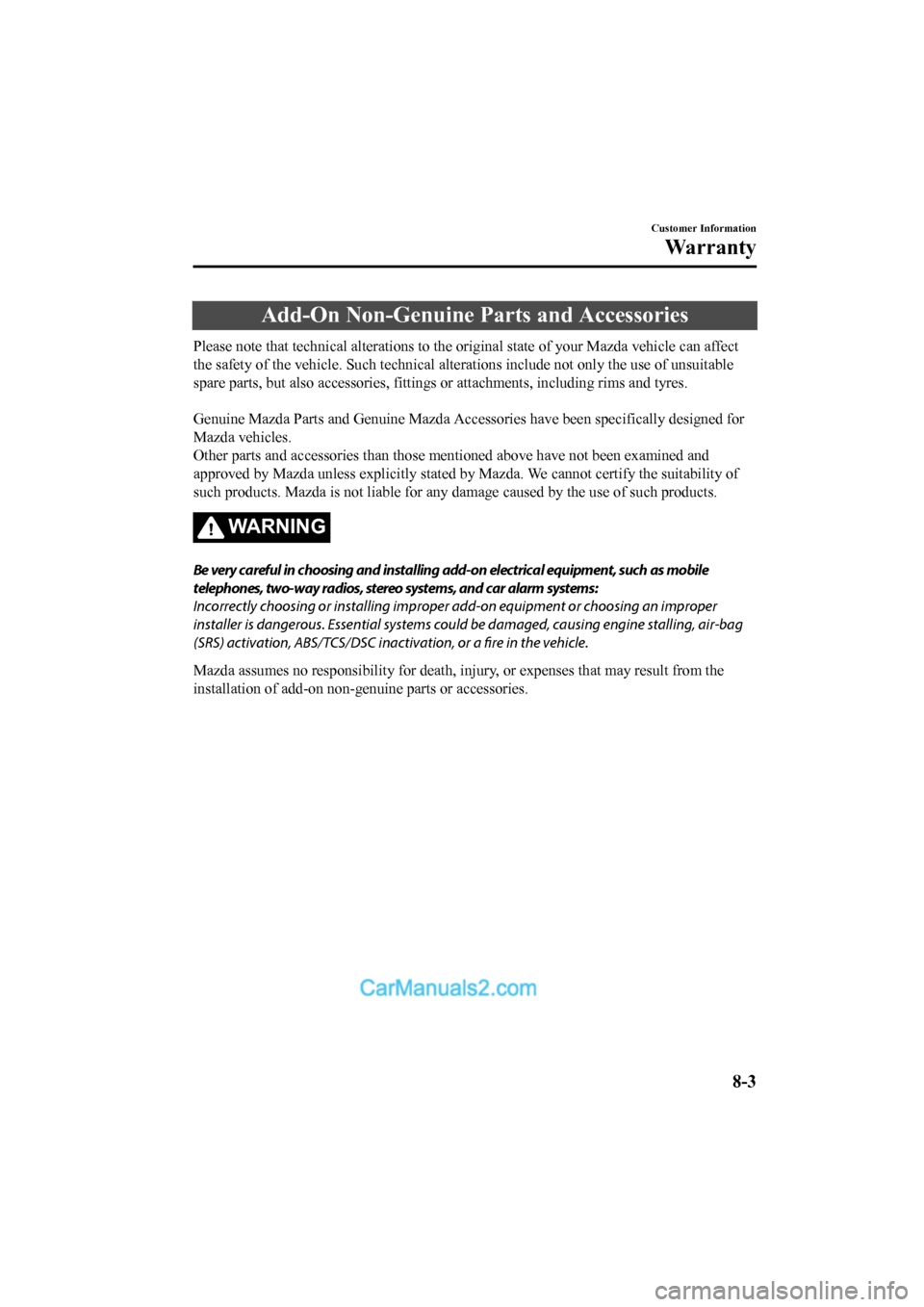 MAZDA MODEL CX-5 2017 Owners Manual - RHD (UK, Australia) (in English) Add-On Non-Genuine Parts and Accessories
Please note that technical alterations to the original state of your Mazda vehicle can affect
the safety of the vehicle. Such technical alterations include not MAZDA MODEL CX-5 2017 Owners Manual - RHD (UK, Australia) (in English) Add-On Non-Genuine Parts and Accessories
Please note that technical alterations to the original state of your Mazda vehicle can affect
the safety of the vehicle. Such technical alterations include not