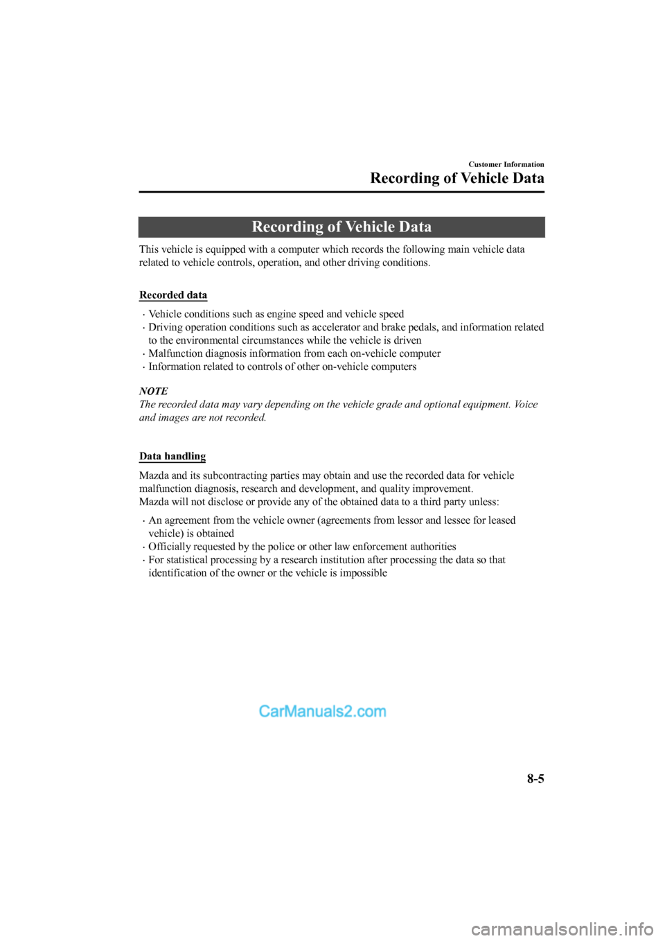 MAZDA MODEL CX-5 2017 Owners Manual - RHD (UK, Australia) (in English) Recording of Vehicle Data
This vehicle is equipped with a computer which records the following main vehicle data
related to vehicle controls, operation, and other driving condi tions.
Recorded data
MAZDA MODEL CX-5 2017 Owners Manual - RHD (UK, Australia) (in English) Recording of Vehicle Data
This vehicle is equipped with a computer which records the following main vehicle data
related to vehicle controls, operation, and other driving condi tions.
Recorded data