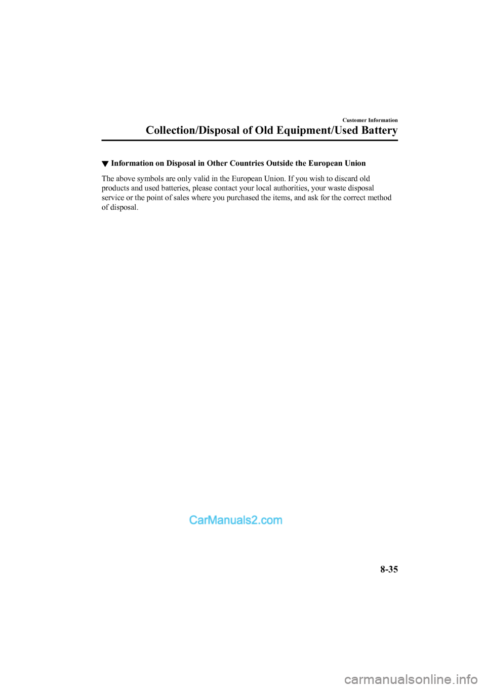 MAZDA MODEL CX-5 2017  Owners Manual - RHD (UK, Australia) (in English) ▼Information on Disposal in Other Countries Outside the European
 Union
The above symbols are only valid in the European Union. If you wish to discard old
products and used batteries, please contact