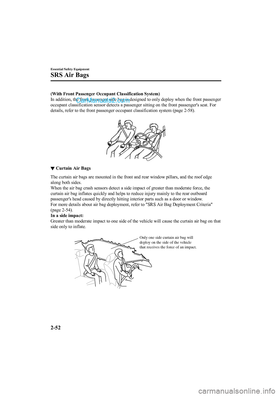 MAZDA MODEL CX-5 2017   - RHD (UK, Australia) (in English) User Guide (With Front Passenger Occupant Classification System)
In addition, the front passenger side bag is designed to only d eploy when the front passenger
occupant classification sensor detects a passenger 