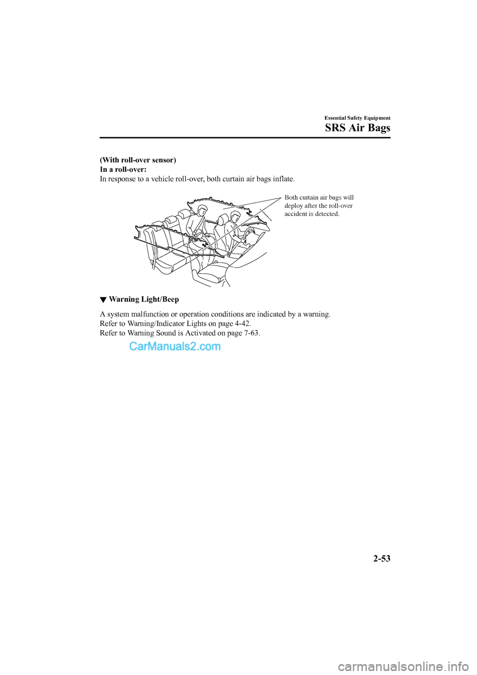MAZDA MODEL CX-5 2017   - RHD (UK, Australia) (in English) User Guide (With roll-over sensor)
In a roll-over:
In response to a vehicle roll-over, both curtain air bags inflate.
 
Both curtain air bags will 
deploy after the roll-over 
accident is detected.
▼ Warning L