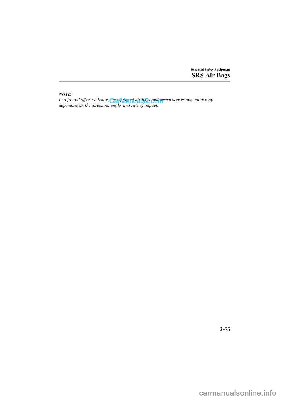 MAZDA MODEL CX-5 2017   - RHD (UK, Australia) (in English) Manual PDF NOTE
In a frontal offset collision, the equipped air bags and pretensioners may all deploy
depending on the direction, angle, and rate of impact.
Essential Safety Equipment
SRS Air Bags
2-55
2017-6-7 