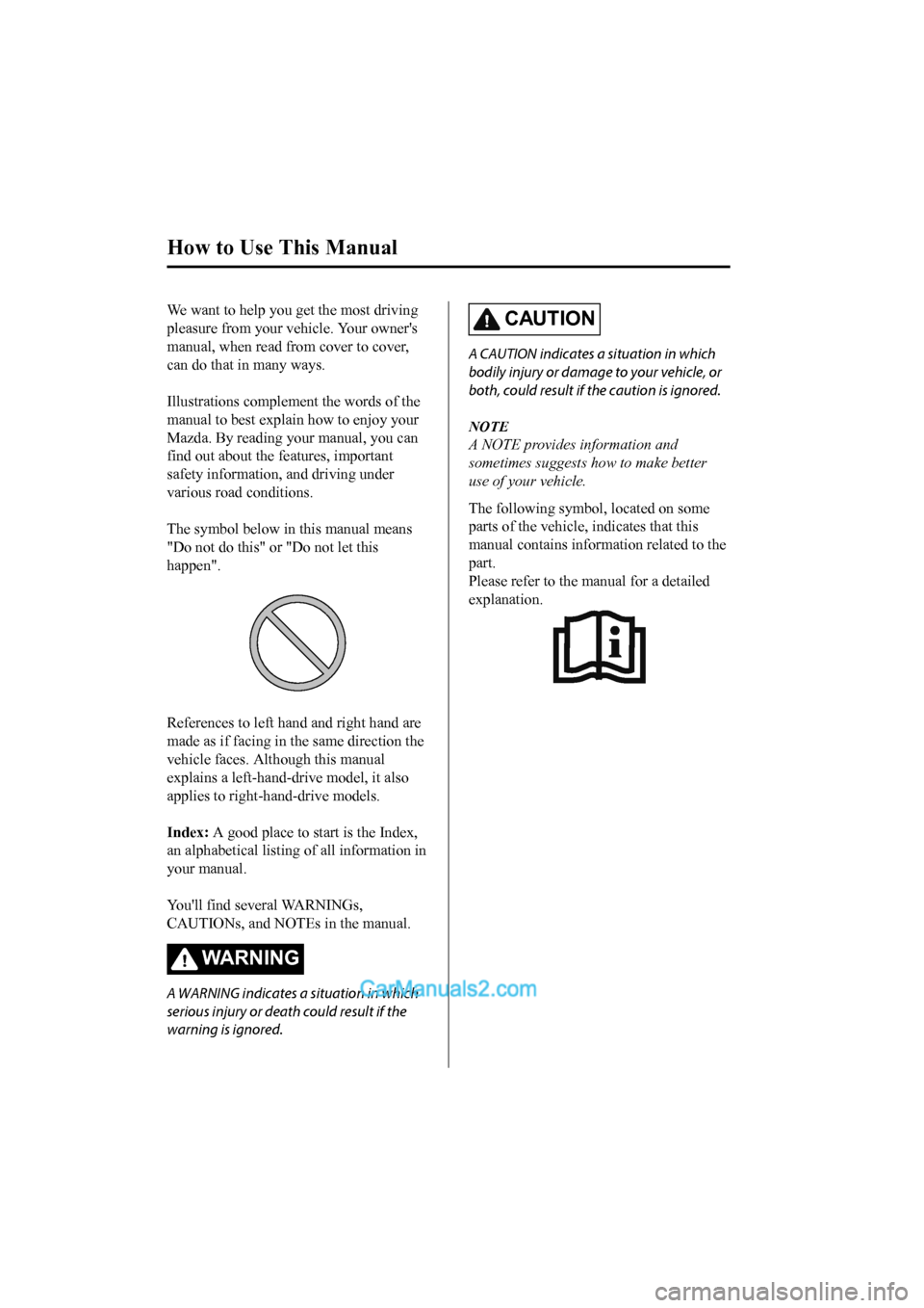 MAZDA MODEL CX-5 2017 Owners Manual - RHD (UK, Australia) (in English) We want to help you get the most driving
pleasure from your vehicle. Your owners
manual, when read from cover to cover,
can do that in many ways.
Illustrations complement the words of the
manual to MAZDA MODEL CX-5 2017 Owners Manual - RHD (UK, Australia) (in English) We want to help you get the most driving
pleasure from your vehicle. Your owners
manual, when read from cover to cover,
can do that in many ways.
Illustrations complement the words of the
manual to